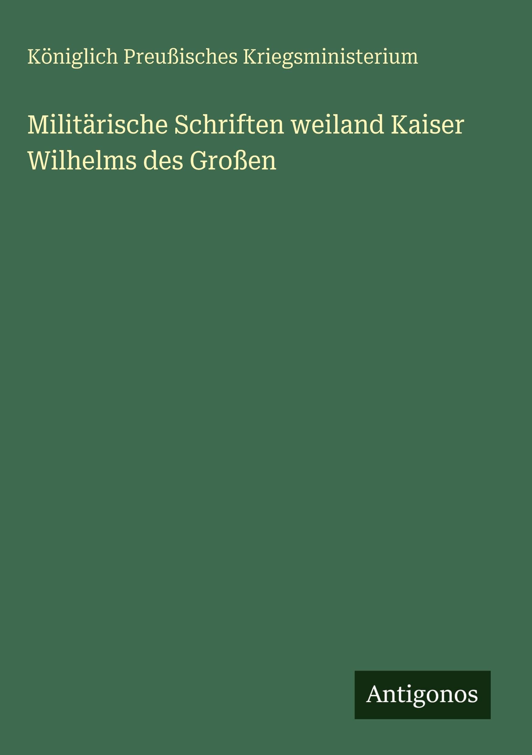 Militärische Schriften weiland Kaiser Wilhelms des Großen Classics