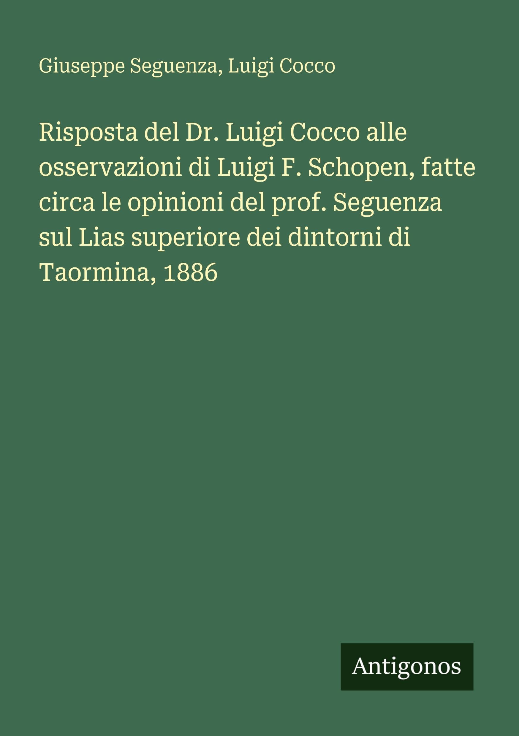 Risposta del Dr. Luigi Cocco alle osservazioni di Luigi F. Schopen, fatte circa le opinioni del prof. Seguenza sul Lias superiore dei dintorni di Taormina, 1886 Contemporary literature Books
