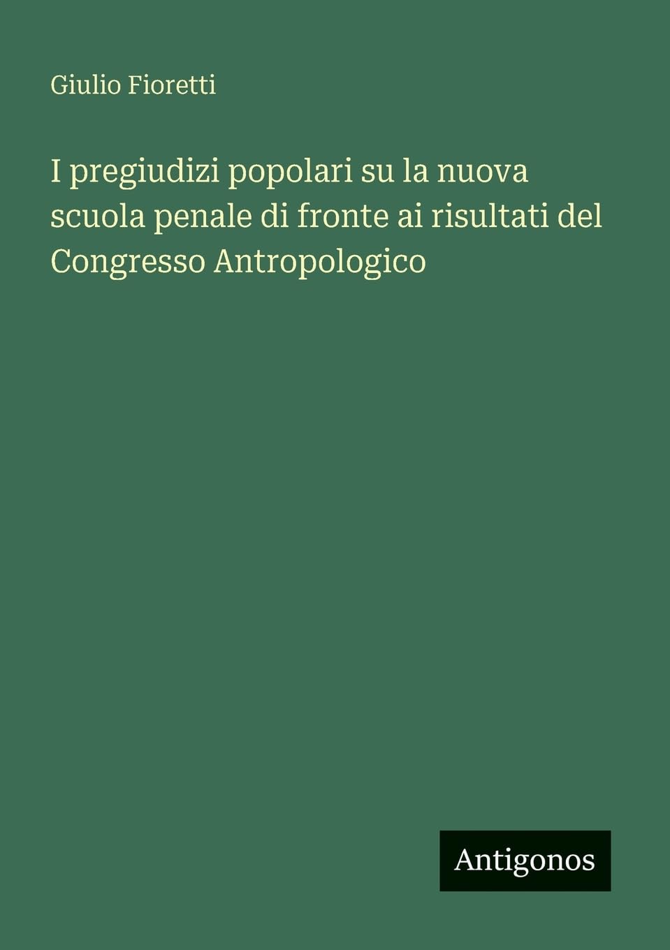 I pregiudizi popolari su la nuova scuola penale di fronte ai risultati del Congresso Antropologico Contemporary literature
