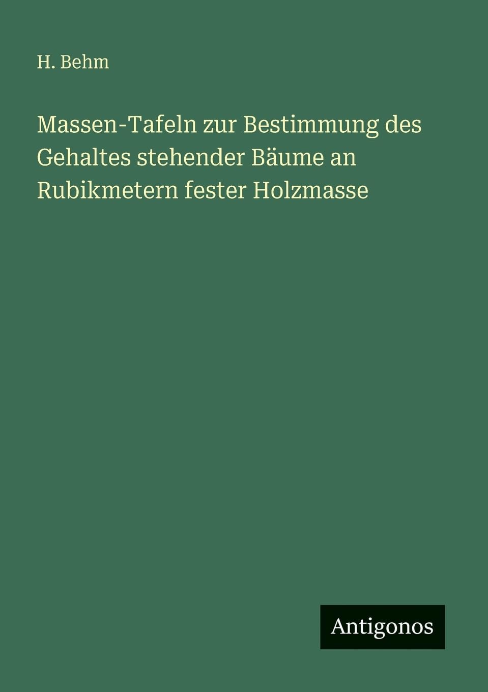 Massen-Tafeln zur Bestimmung des Gehaltes stehender Bäume an Rubikmetern fester Holzmasse Contemporary literature
