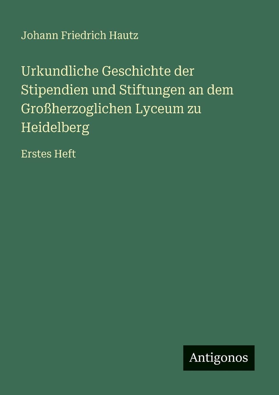 Urkundliche Geschichte der Stipendien und Stiftungen an dem Großherzoglichen Lyceum zu Heidelberg Contemporary literature