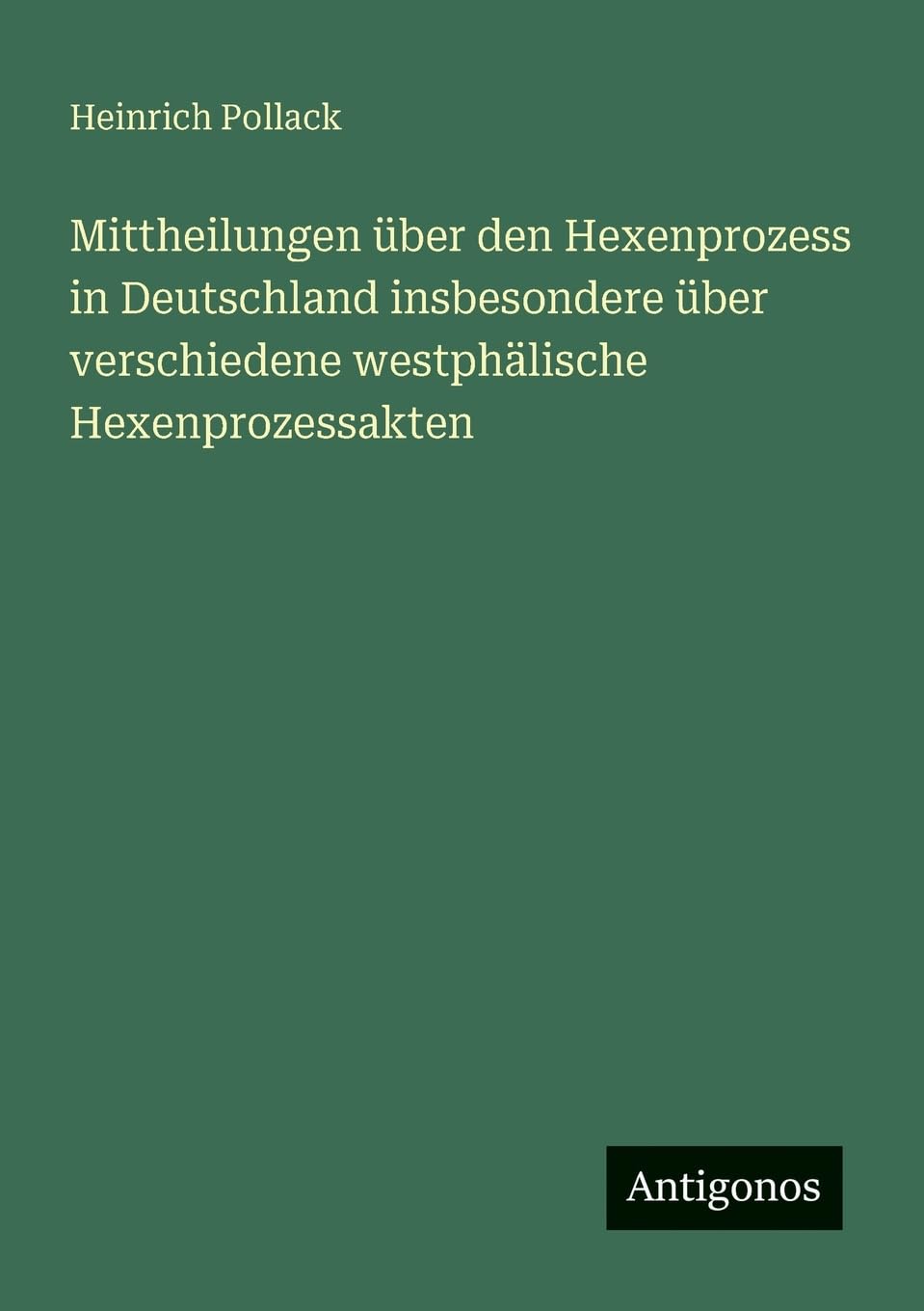 Mittheilungen über den Hexenprozess in Deutschland insbesondere über verschiedene westphälische Hexenprozessakten Contemporary literature