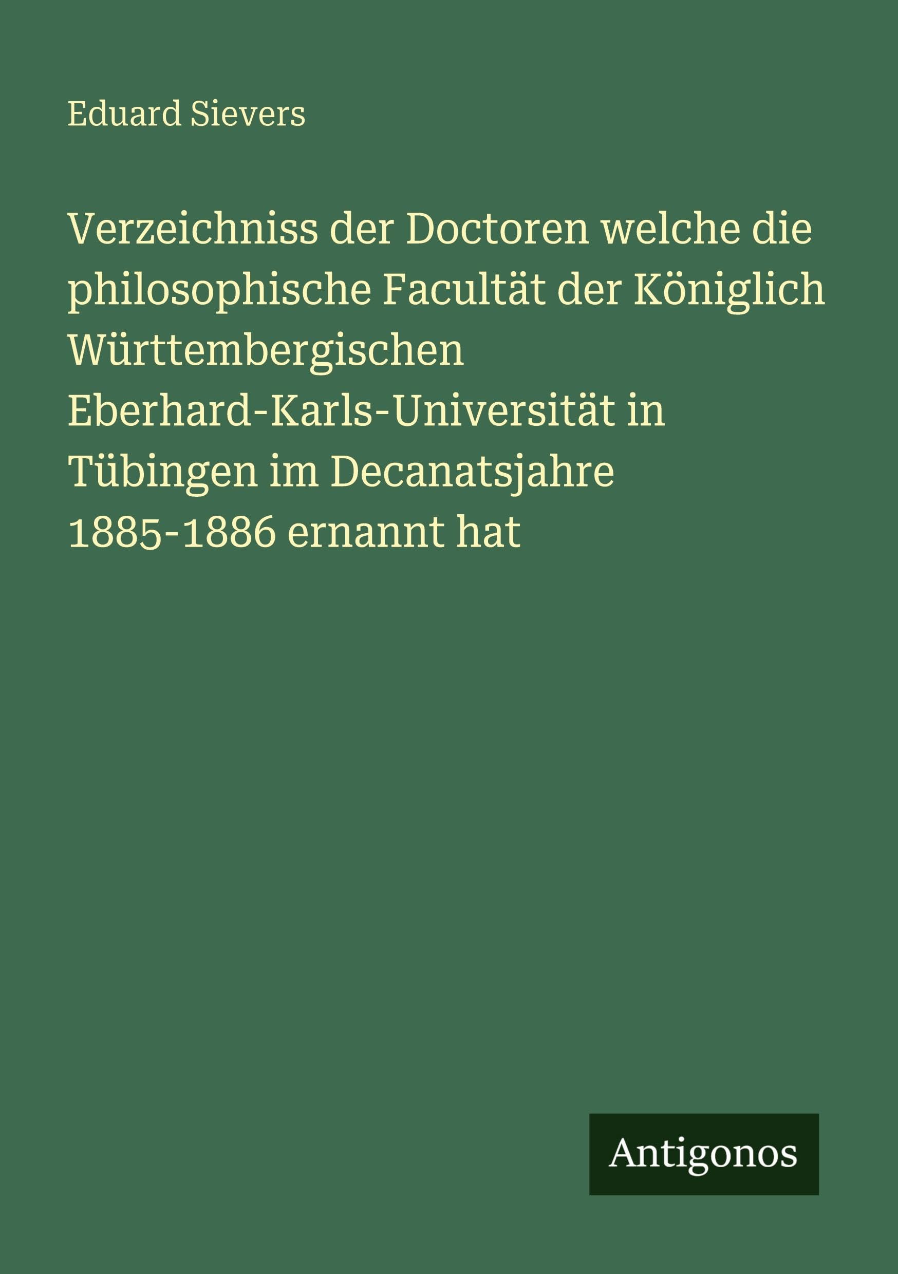 Verzeichniss der Doctoren welche die philosophische Facultät der Königlich Württembergischen Eberhard-Karls-Universität in Tübingen im Decanatsjahre 1885-1886 ernannt hat Contemporary literature Books