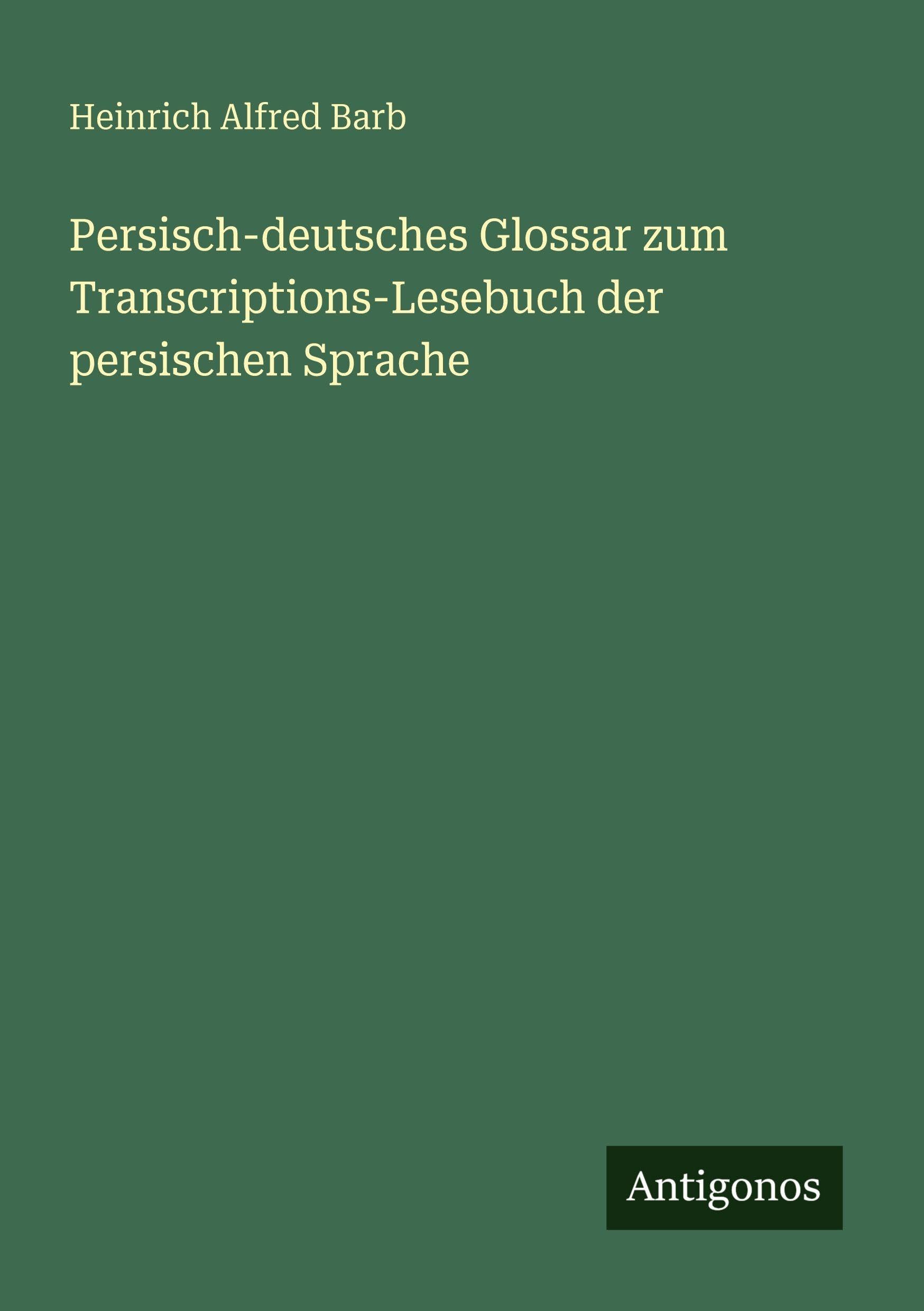 Persisch-deutsches Glossar zum Transcriptions-Lesebuch der persischen Sprache Classics
