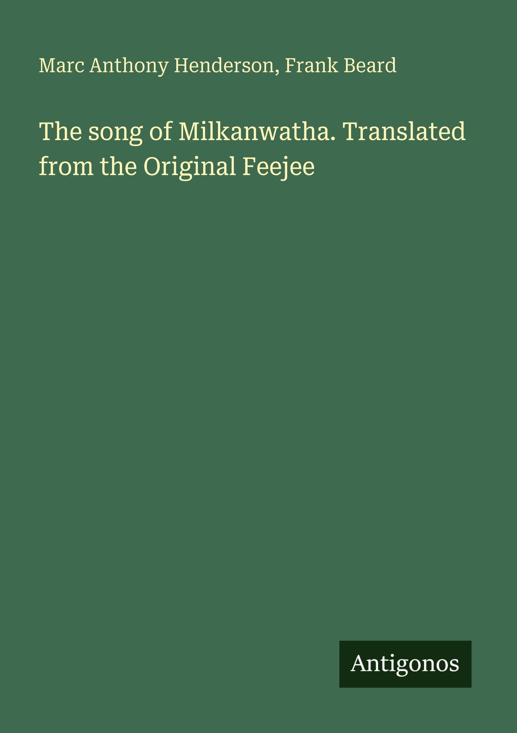 The song of Milkanwatha. Translated from the Original Feejee Classics
