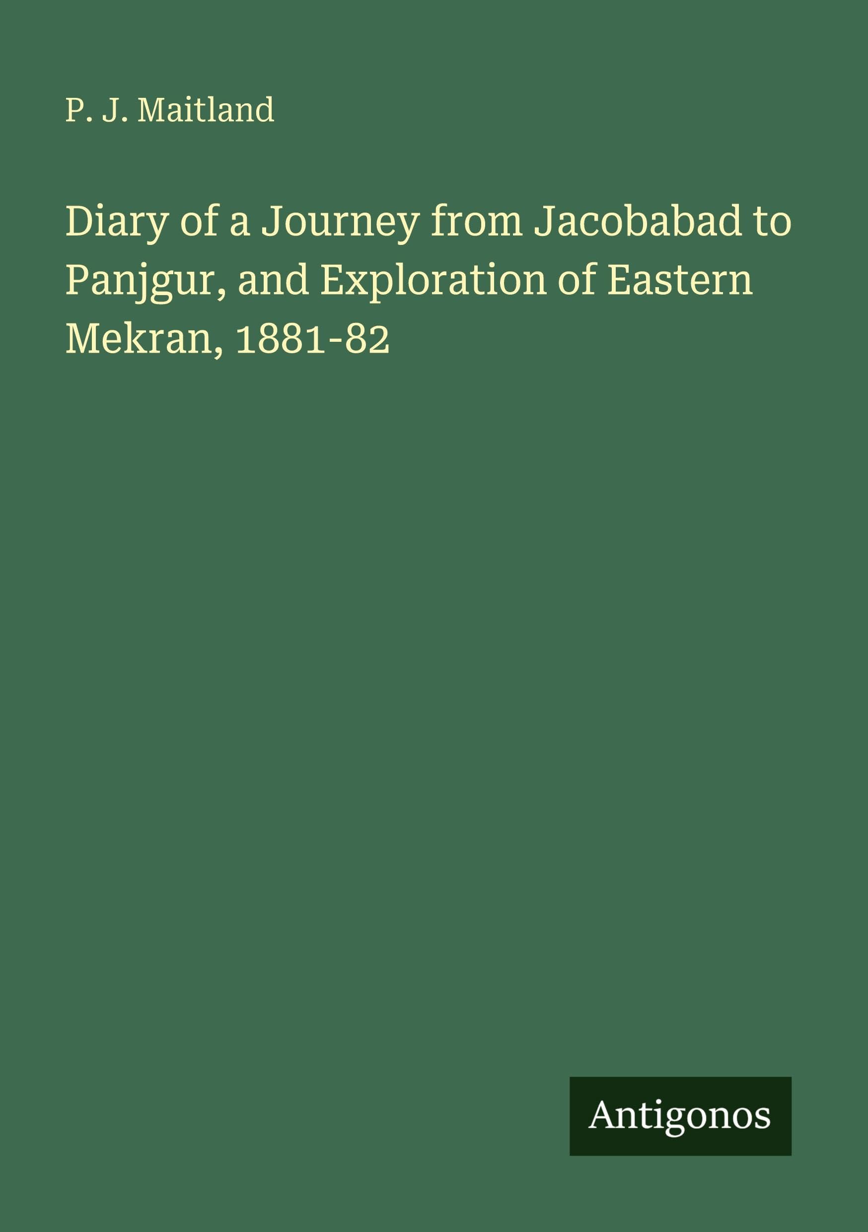 Diary of a Journey from Jacobabad to Panjgur, and Exploration of Eastern Mekran, 1881-82 Classics
