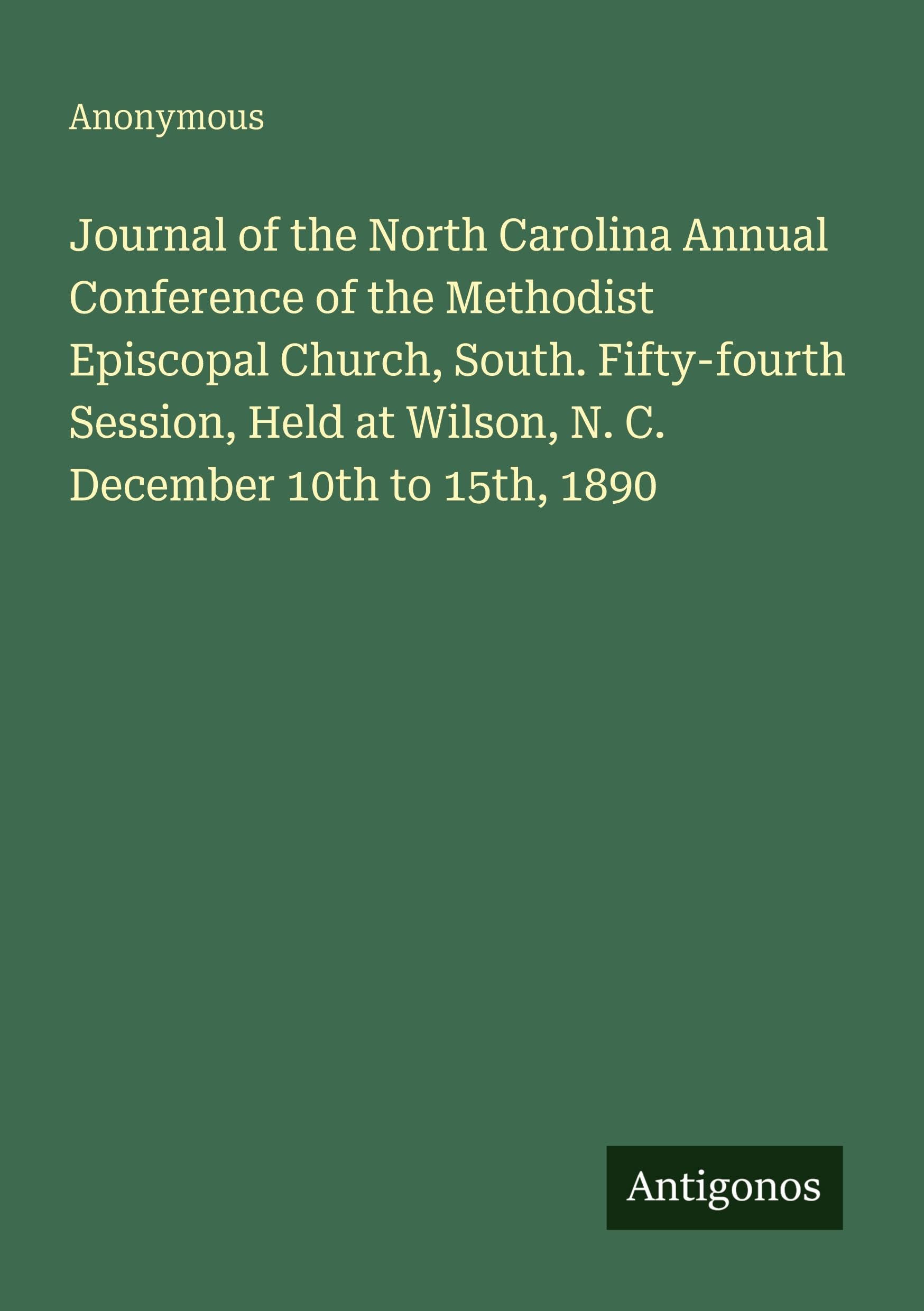 Journal of the North Carolina Annual Conference of the Methodist Episcopal Church, South. Fifty-fourth Session, Held at Wilson, N. C. December 10th to 15th, 1890 Classics
