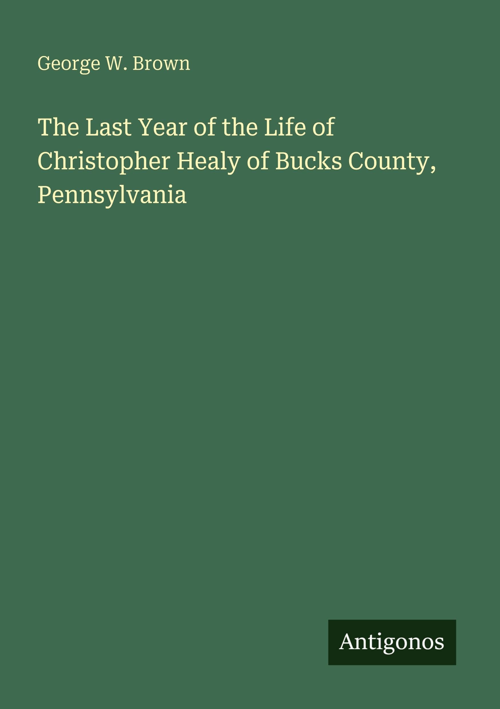 The Last Year of the Life of Christopher Healy of Bucks County, Pennsylvania Classics