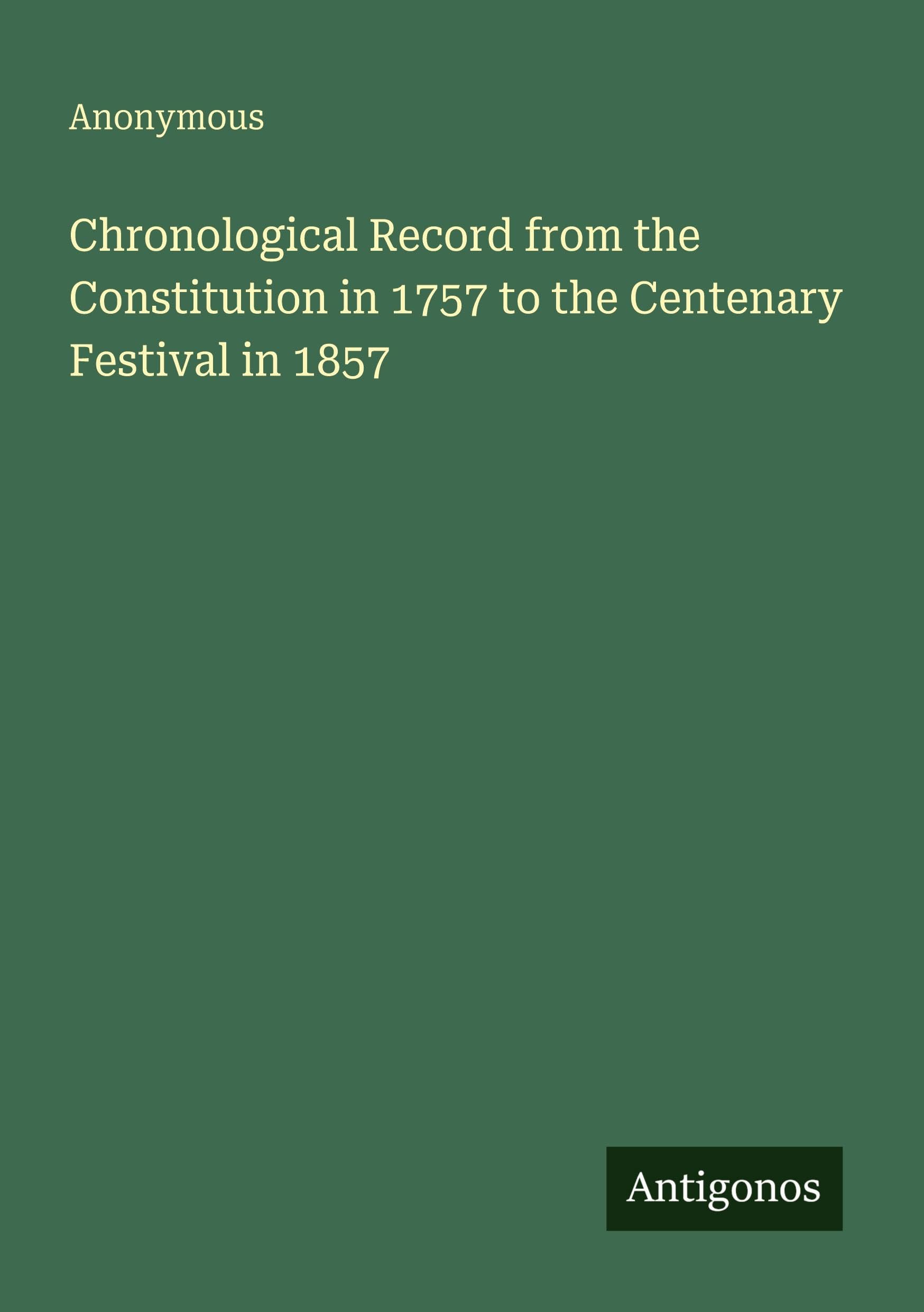 Chronological Record from the Constitution in 1757 to the Centenary Festival in 1857 Classics
