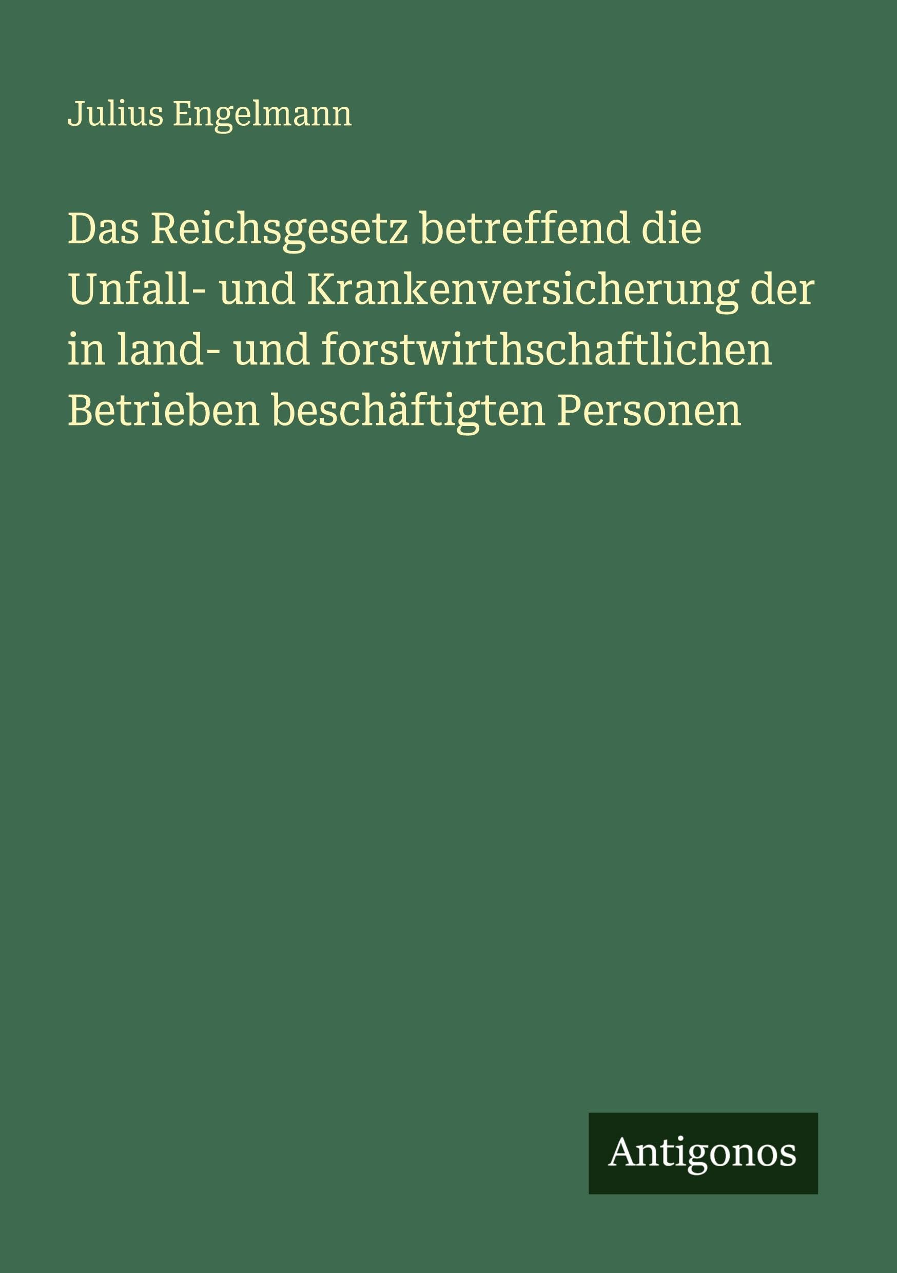 Das Reichsgesetz betreffend die Unfall- und Krankenversicherung der in land- und forstwirthschaftlichen Betrieben beschäftigten Personen Contemporary literature