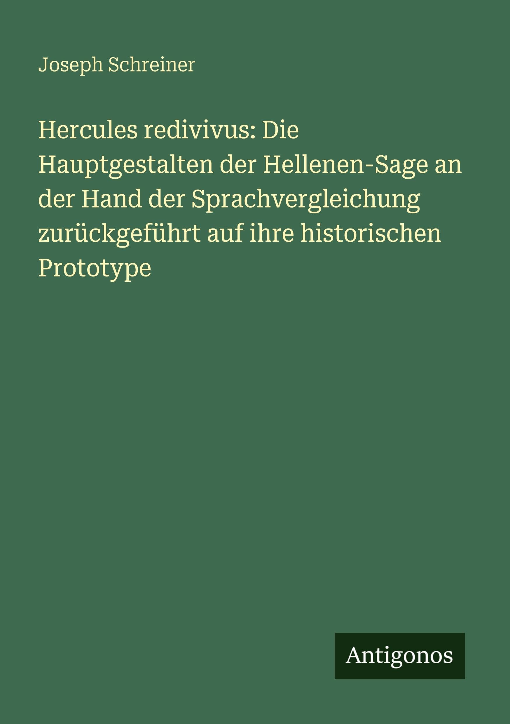 Hercules redivivus: Die Hauptgestalten der Hellenen-Sage an der Hand der Sprachvergleichung zurückgeführt auf ihre historischen Prototype Contemporary literature