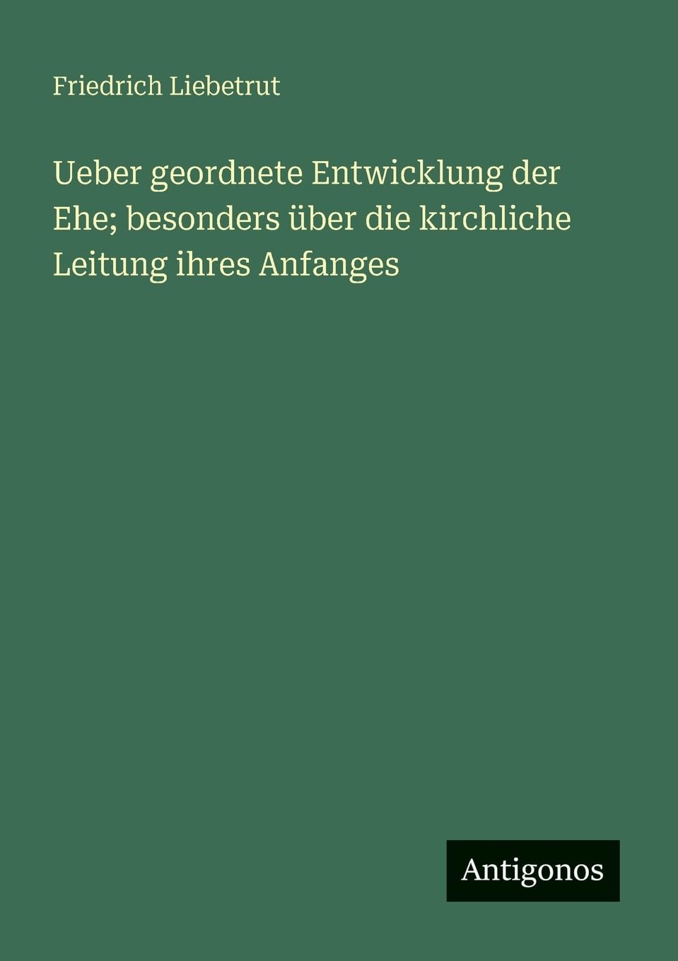 Ueber geordnete Entwicklung der Ehe; besonders über die kirchliche Leitung ihres Anfanges Contemporary literature