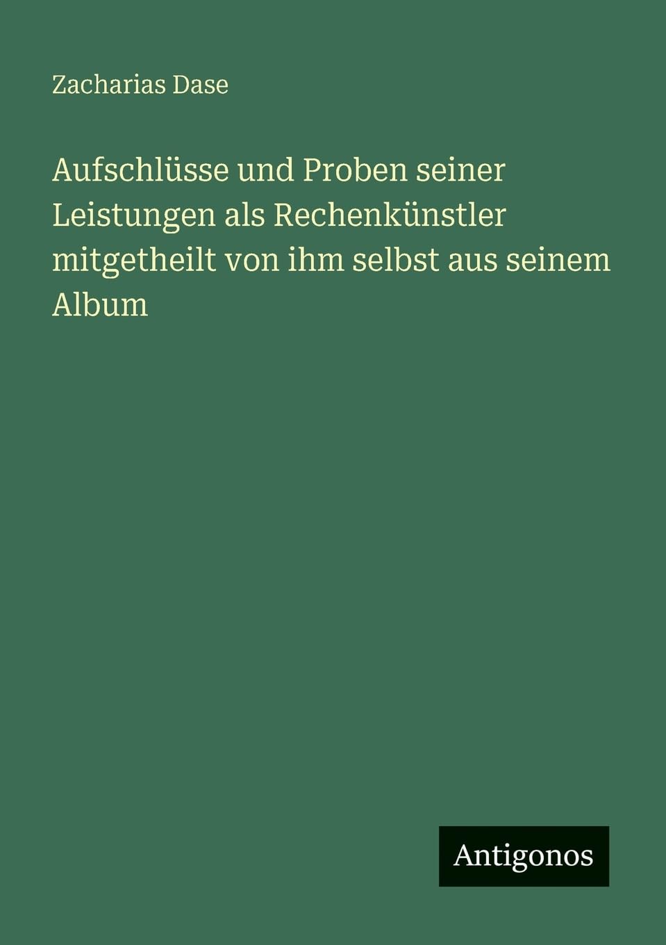 Aufschlüsse und Proben seiner Leistungen als Rechenkünstler mitgetheilt von ihm selbst aus seinem Album Contemporary literature Books