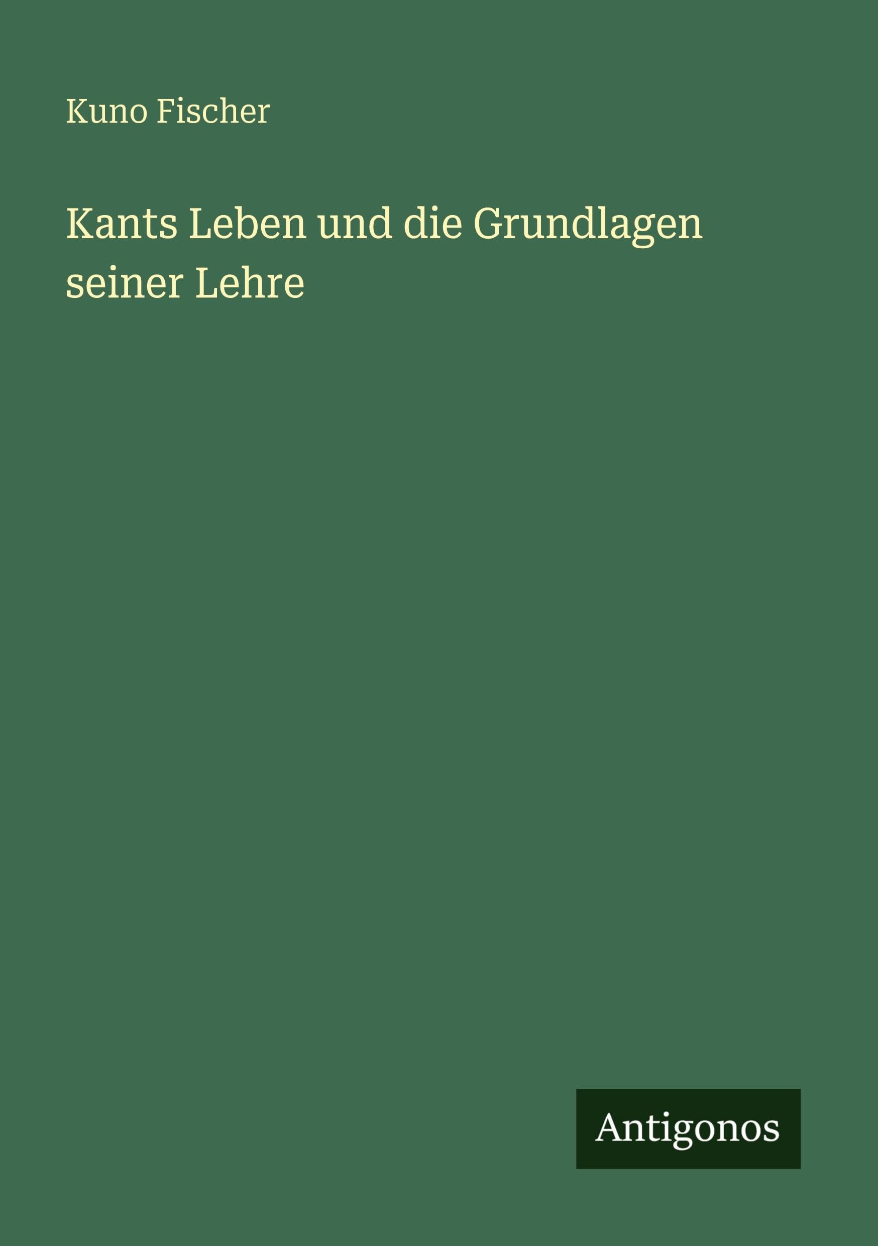 Kants Leben und die Grundlagen seiner Lehre Classics