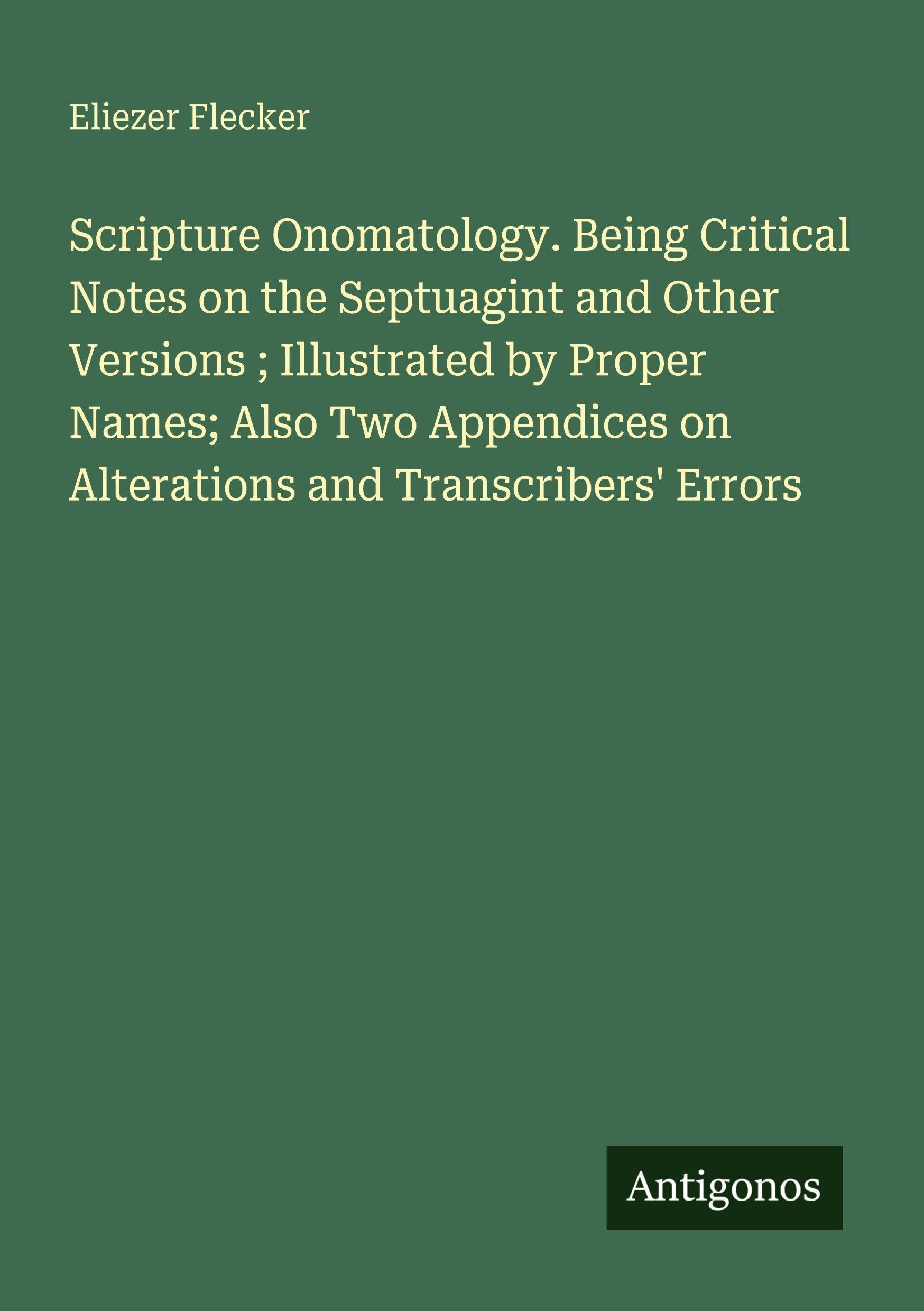 Scripture Onomatology. Being Critical Notes on the Septuagint and Other Versions ; Illustrated by Proper Names; Also Two Appendices on Alterations and Transcribers' Errors Classics