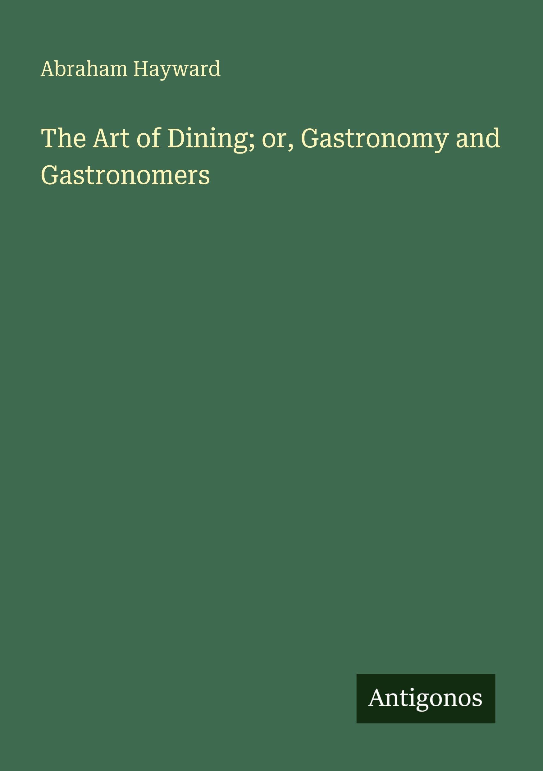 The Art of Dining; or, Gastronomy and Gastronomers Classics