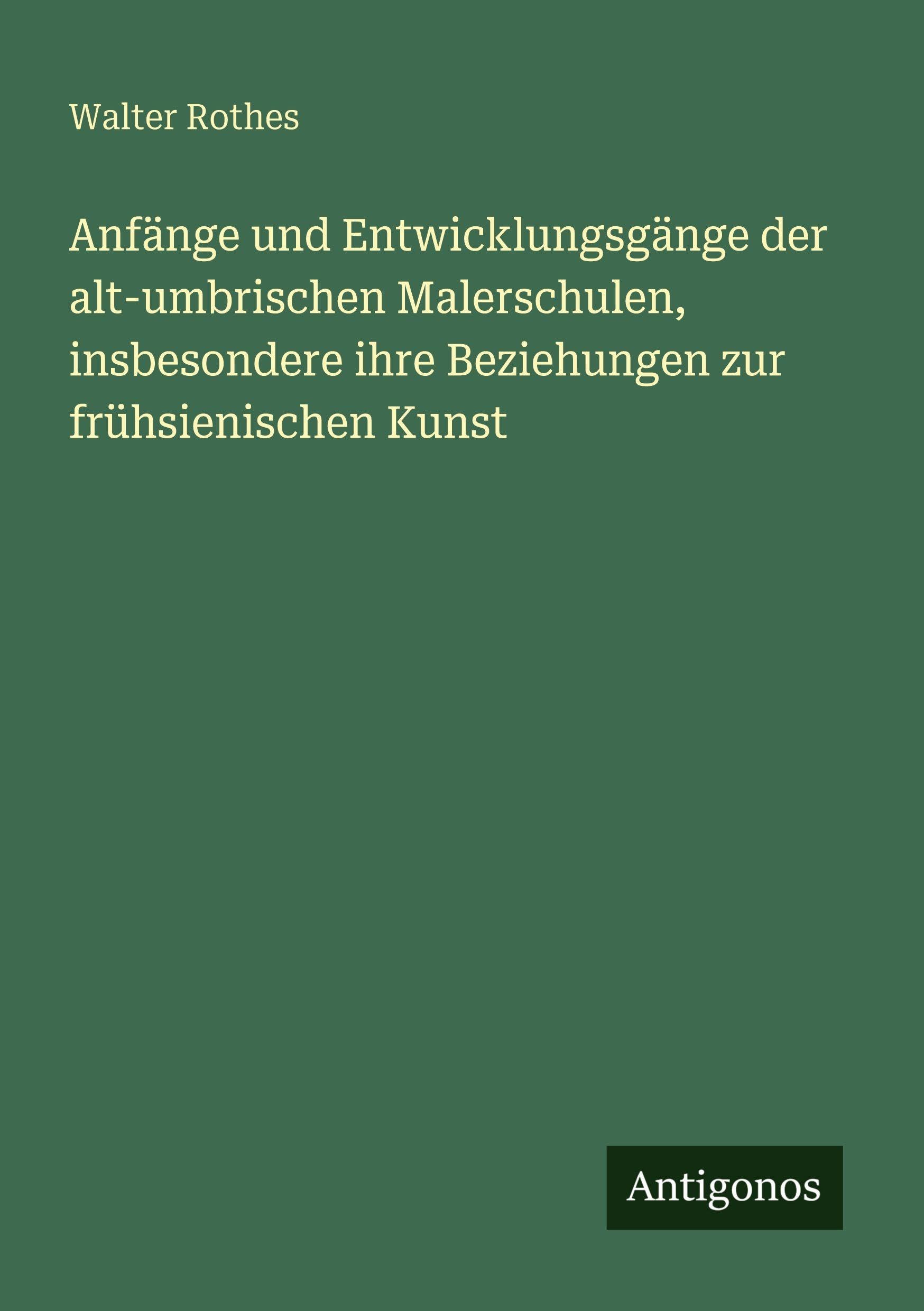 Anfänge und Entwicklungsgänge der alt-umbrischen Malerschulen, insbesondere ihre Beziehungen zur frühsienischen Kunst Classics