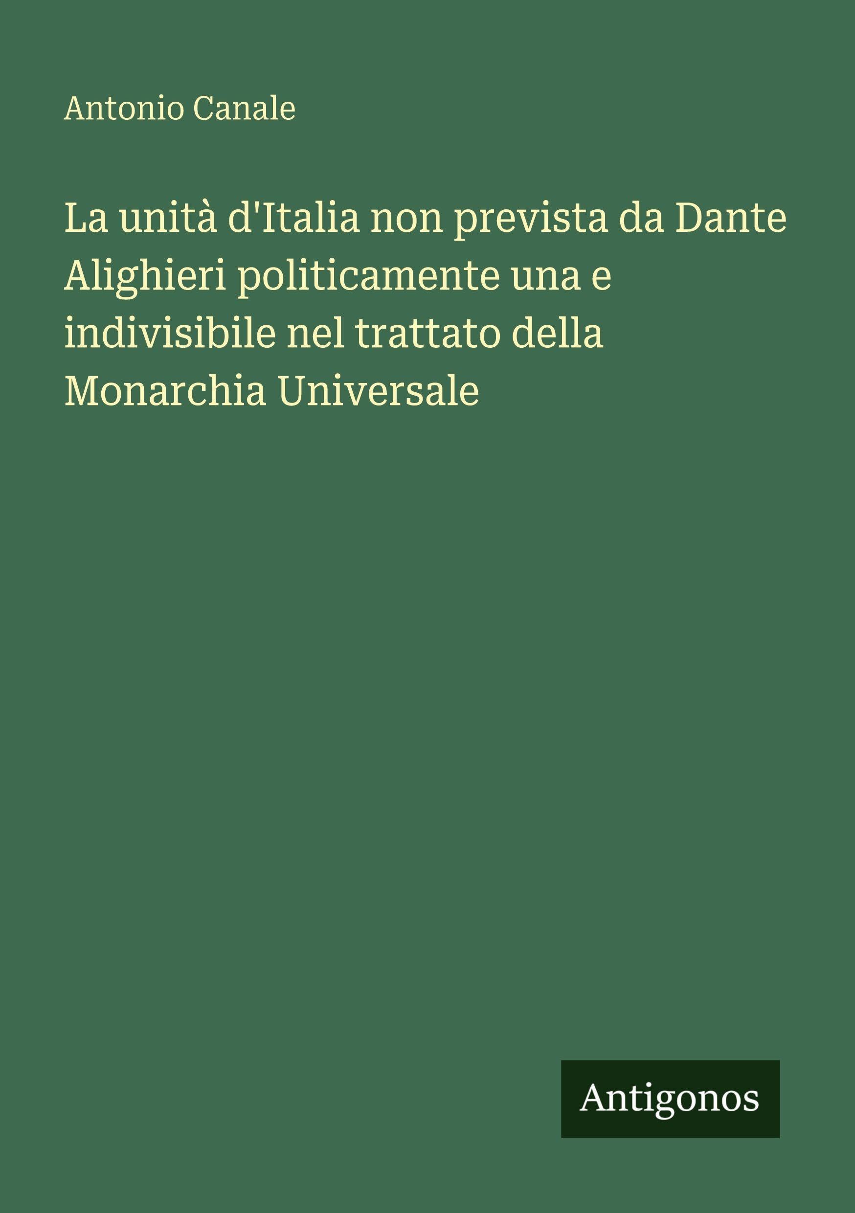 La unità d'Italia non prevista da Dante Alighieri politicamente una e indivisibile nel trattato della Monarchia Universale Contemporary literature