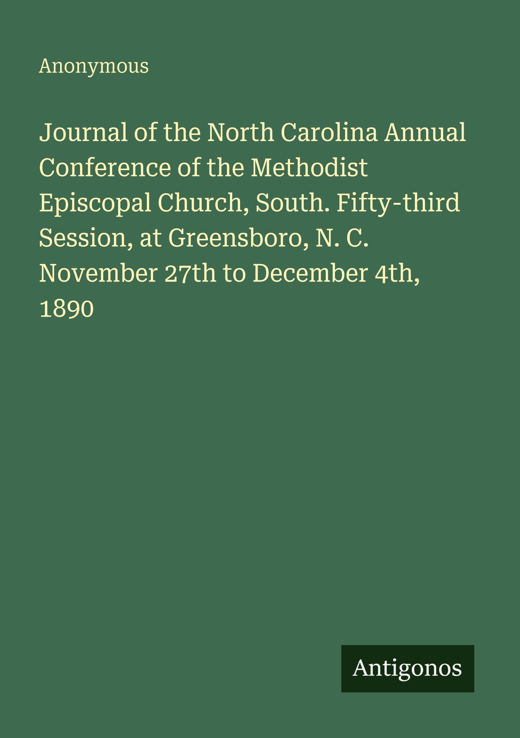 Journal of the North Carolina Annual Conference of the Methodist Episcopal Church, South. Fifty-third Session, at Greensboro, N. C. November 27th to December 4th, 1890 Classics
