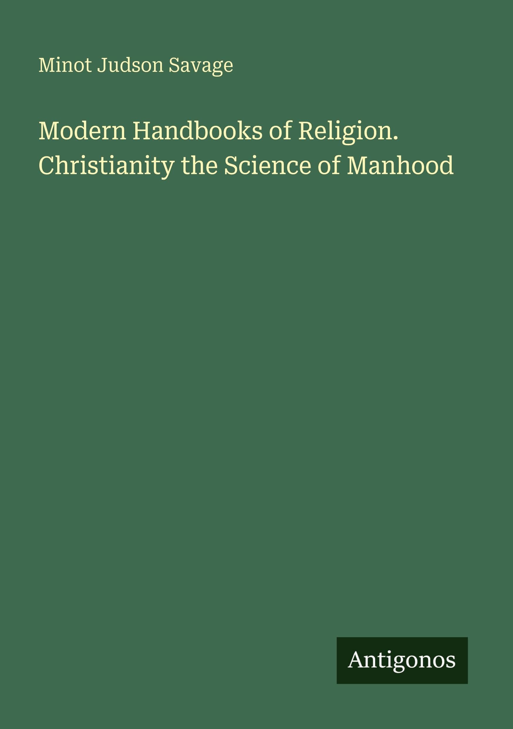 Modern Handbooks of Religion. Christianity the Science of Manhood Classics