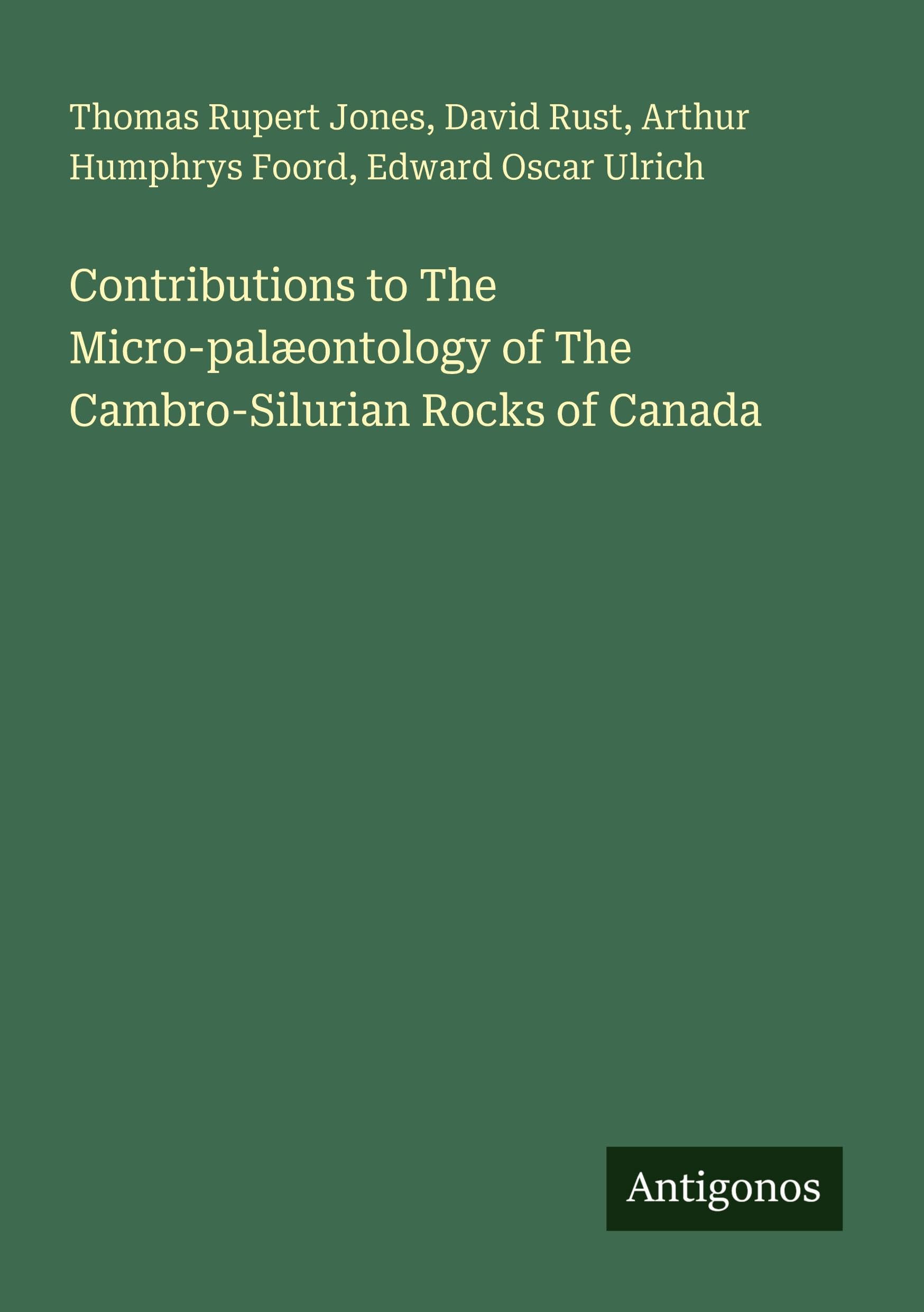 Contributions to The Micro-palæontology of The Cambro-Silurian Rocks of Canada Classics