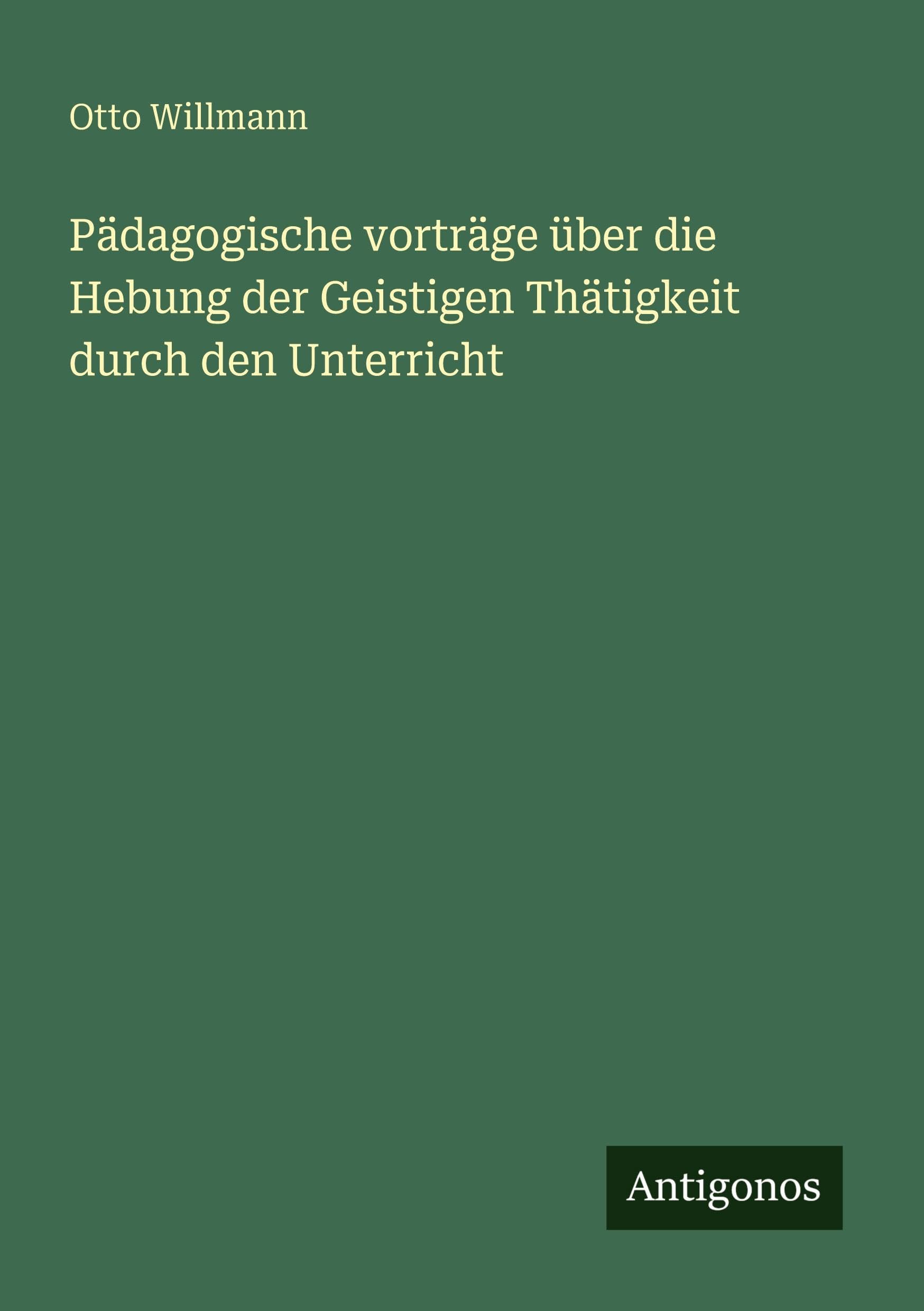 Pädagogische vorträge über die Hebung der Geistigen Thätigkeit durch den Unterricht Classics