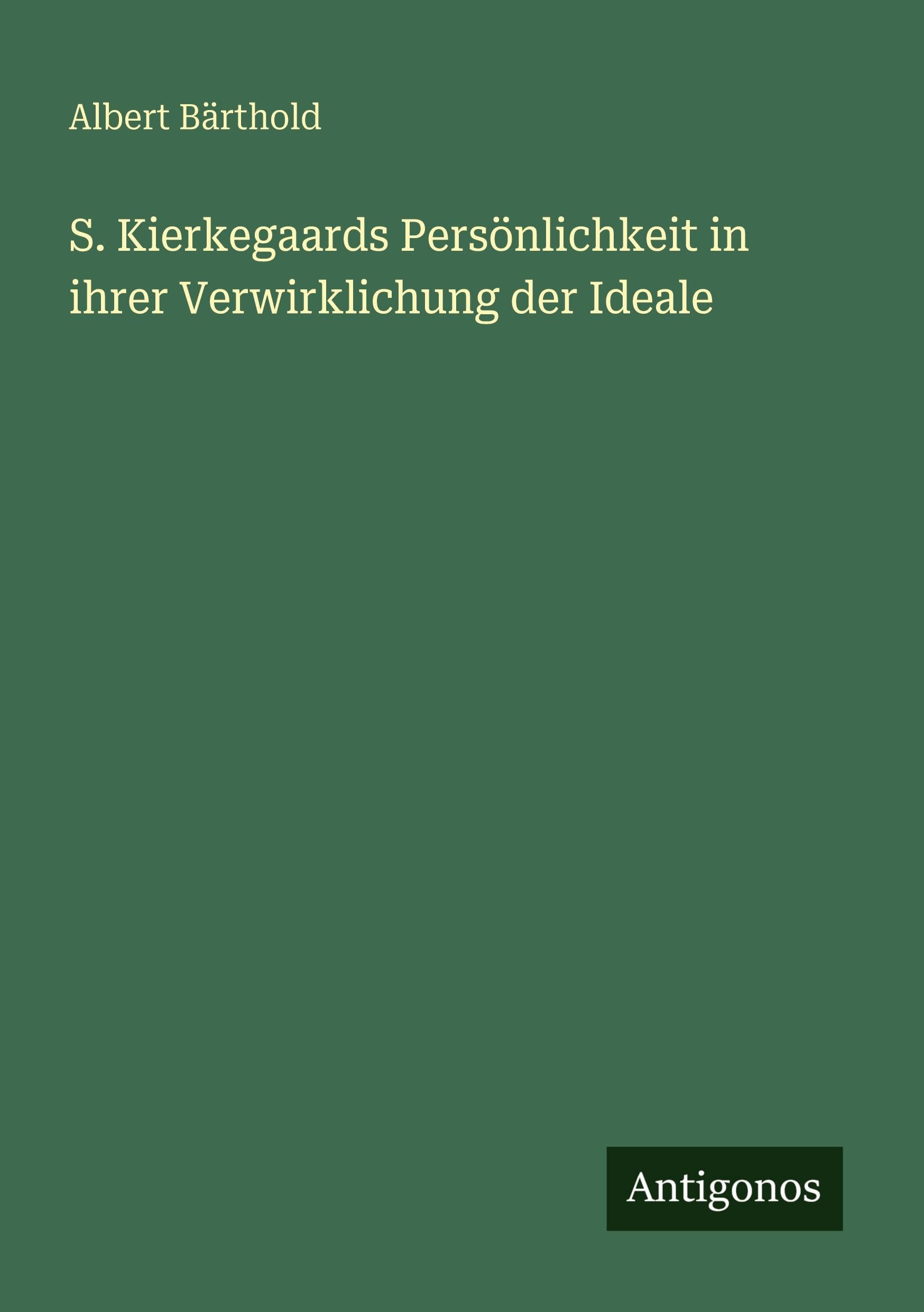 S. Kierkegaards Persönlichkeit in ihrer Verwirklichung der Ideale Classics