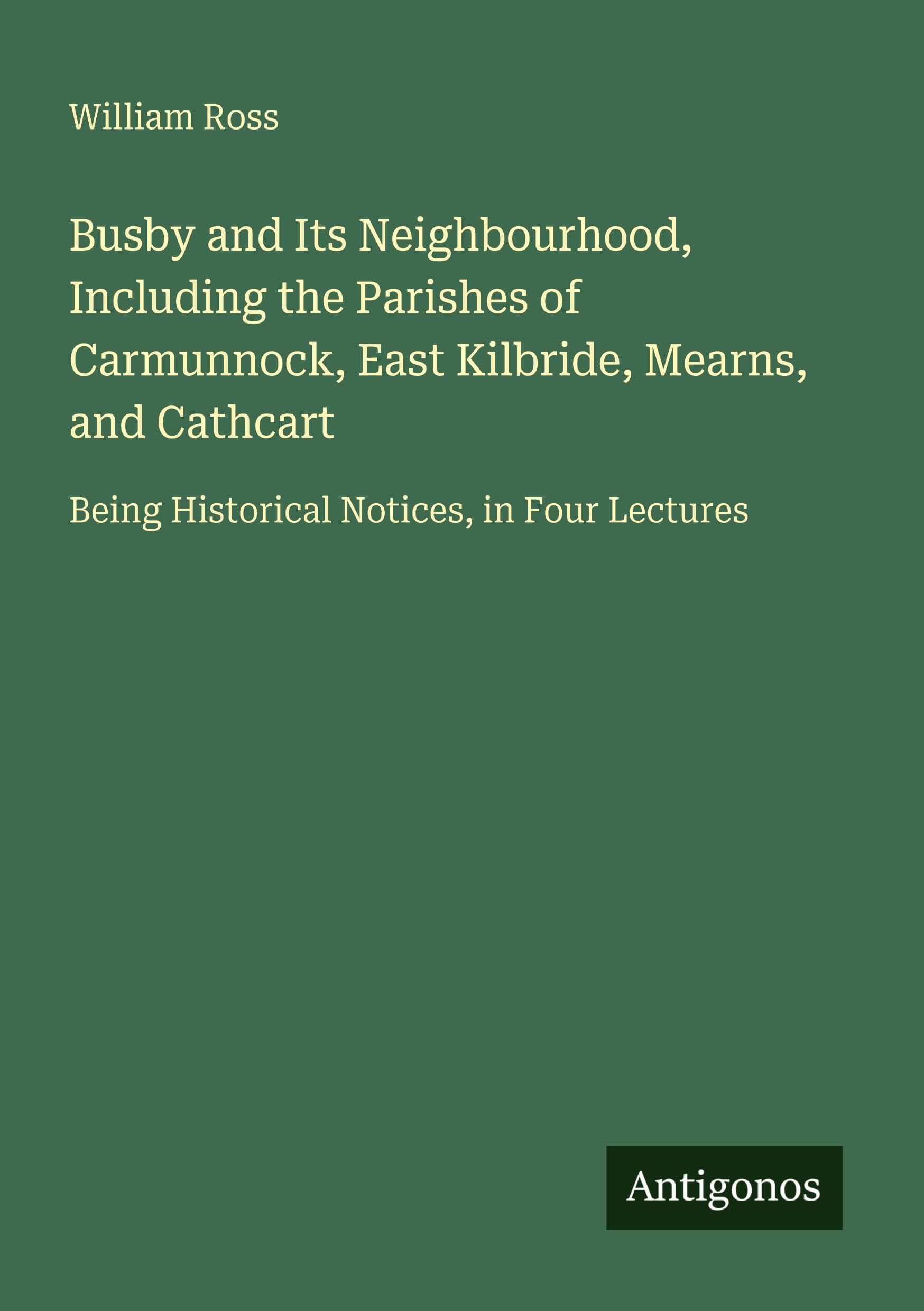 Busby and Its Neighbourhood, Including the Parishes of Carmunnock, East Kilbride, Mearns, and Cathcart Classics