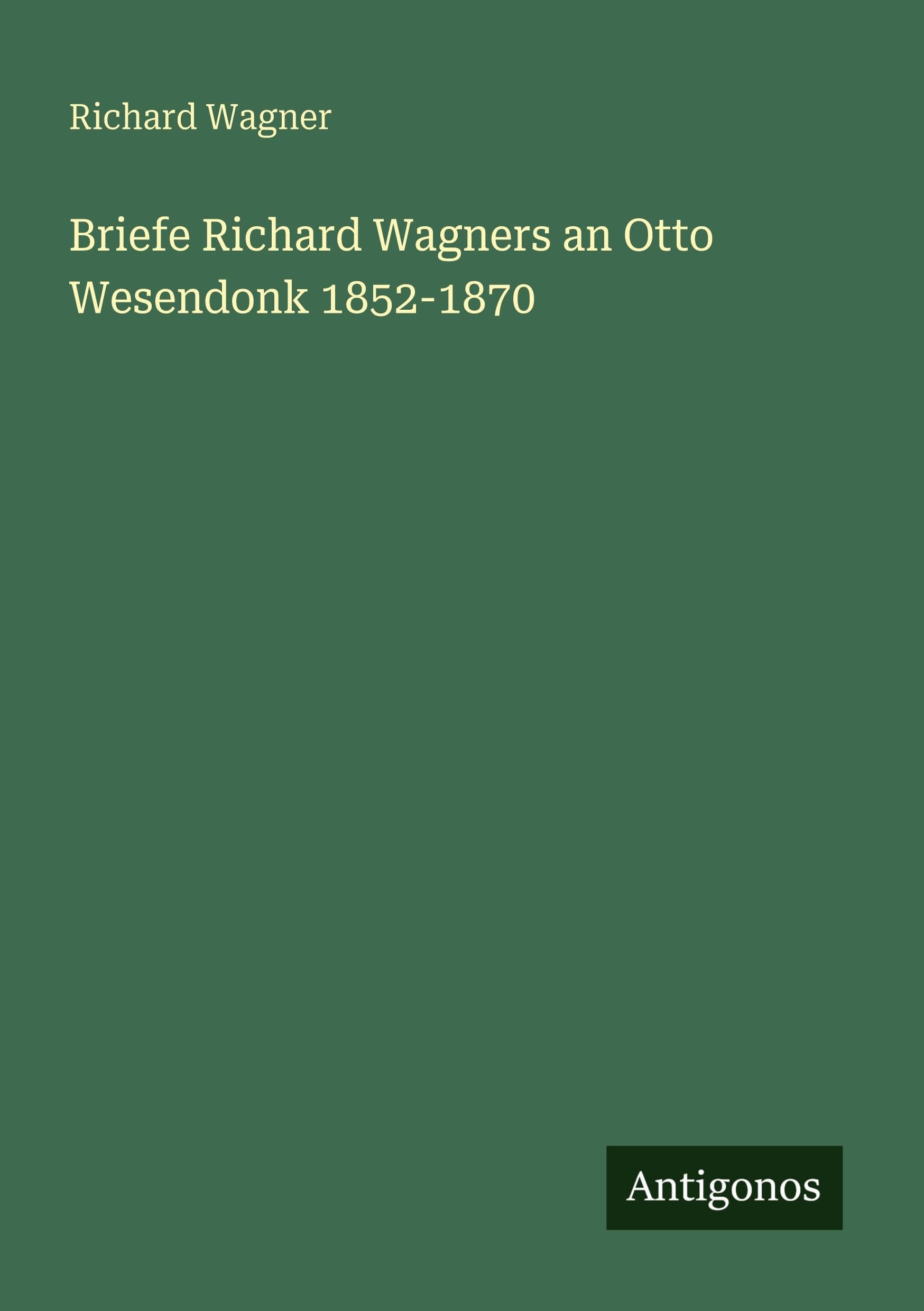 Briefe Richard Wagners an Otto Wesendonk 1852-1870 Classics