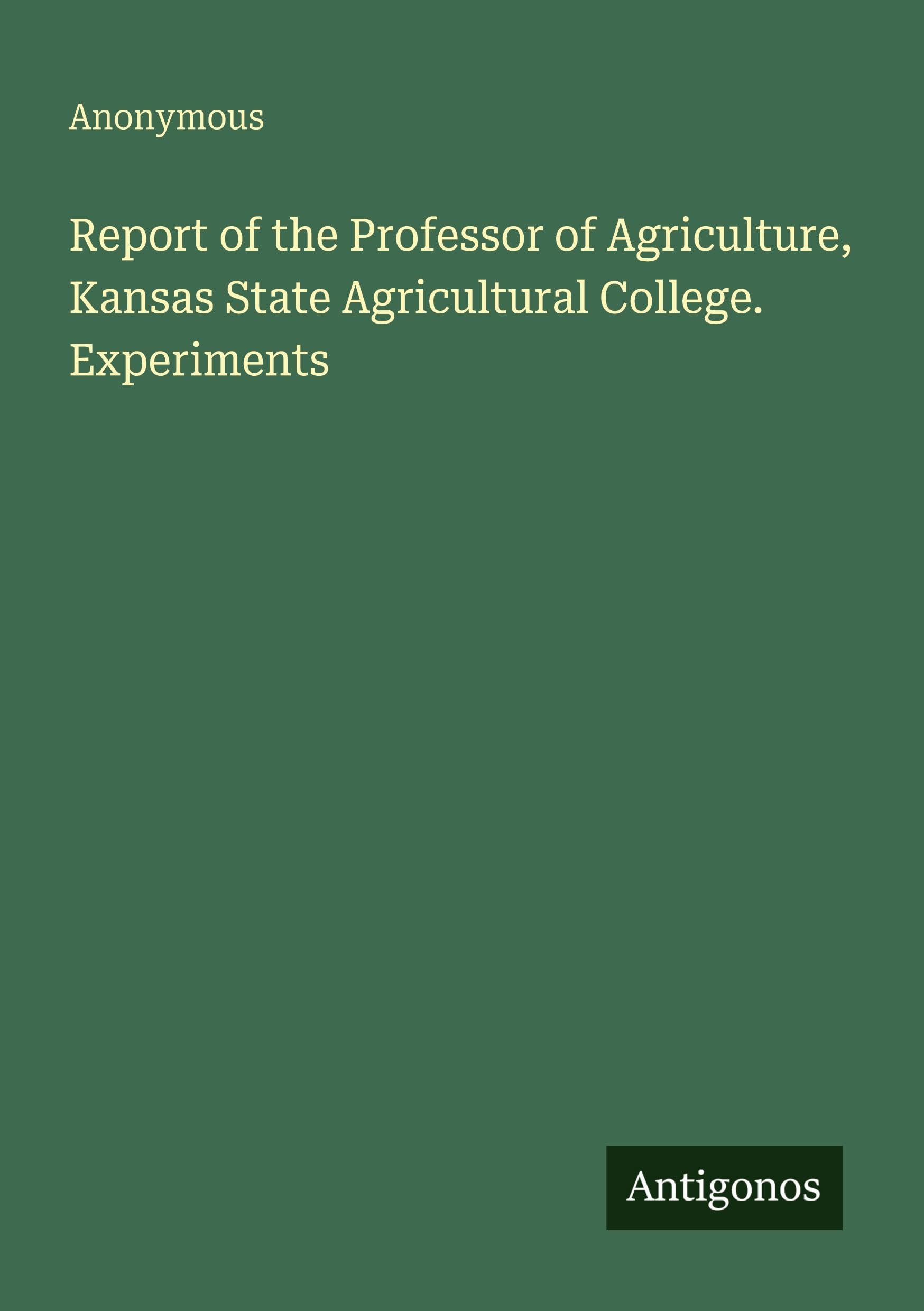 Report of the Professor of Agriculture, Kansas State Agricultural College. Experiments Classics