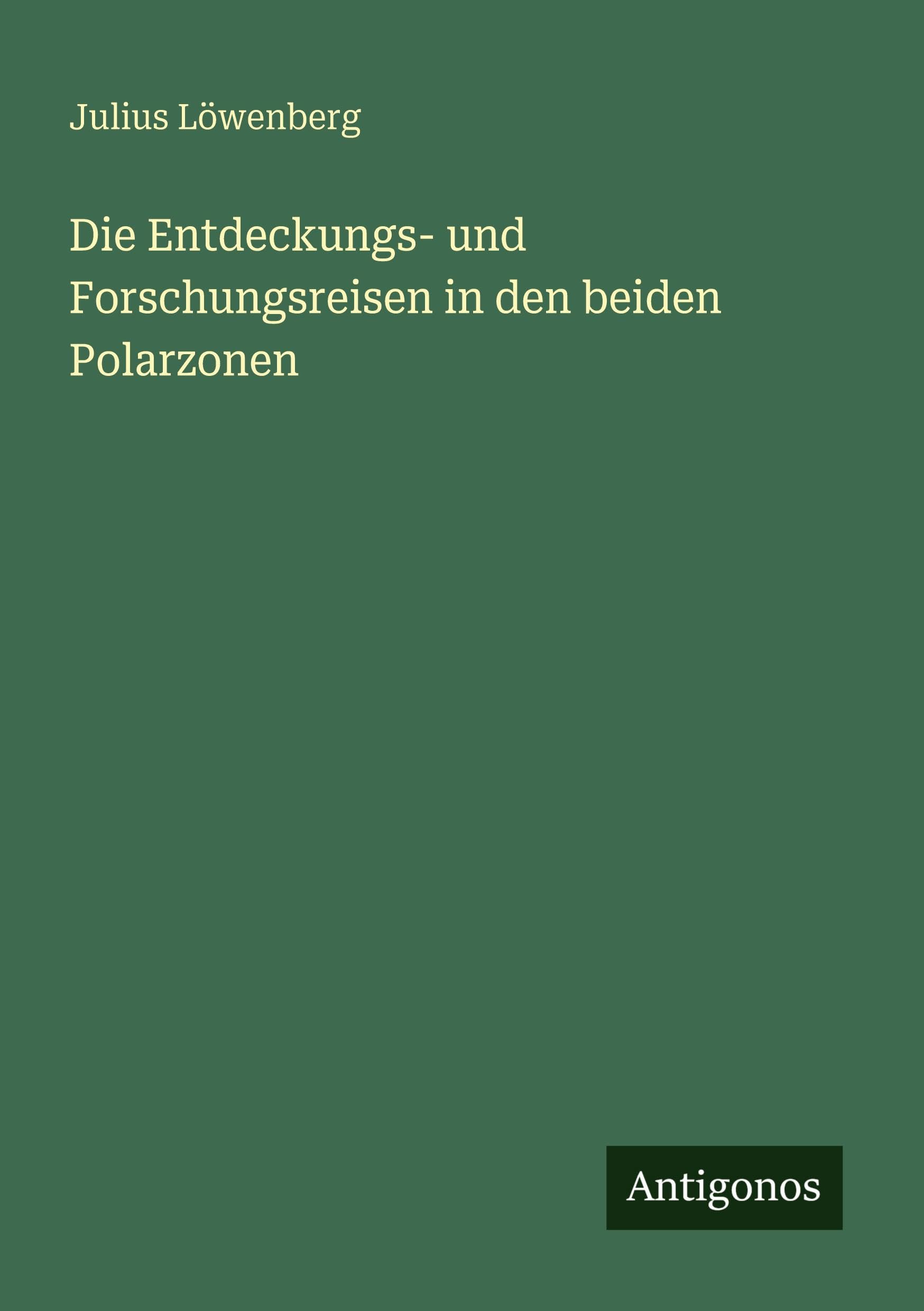 Die Entdeckungs- und Forschungsreisen in den beiden Polarzonen Classics