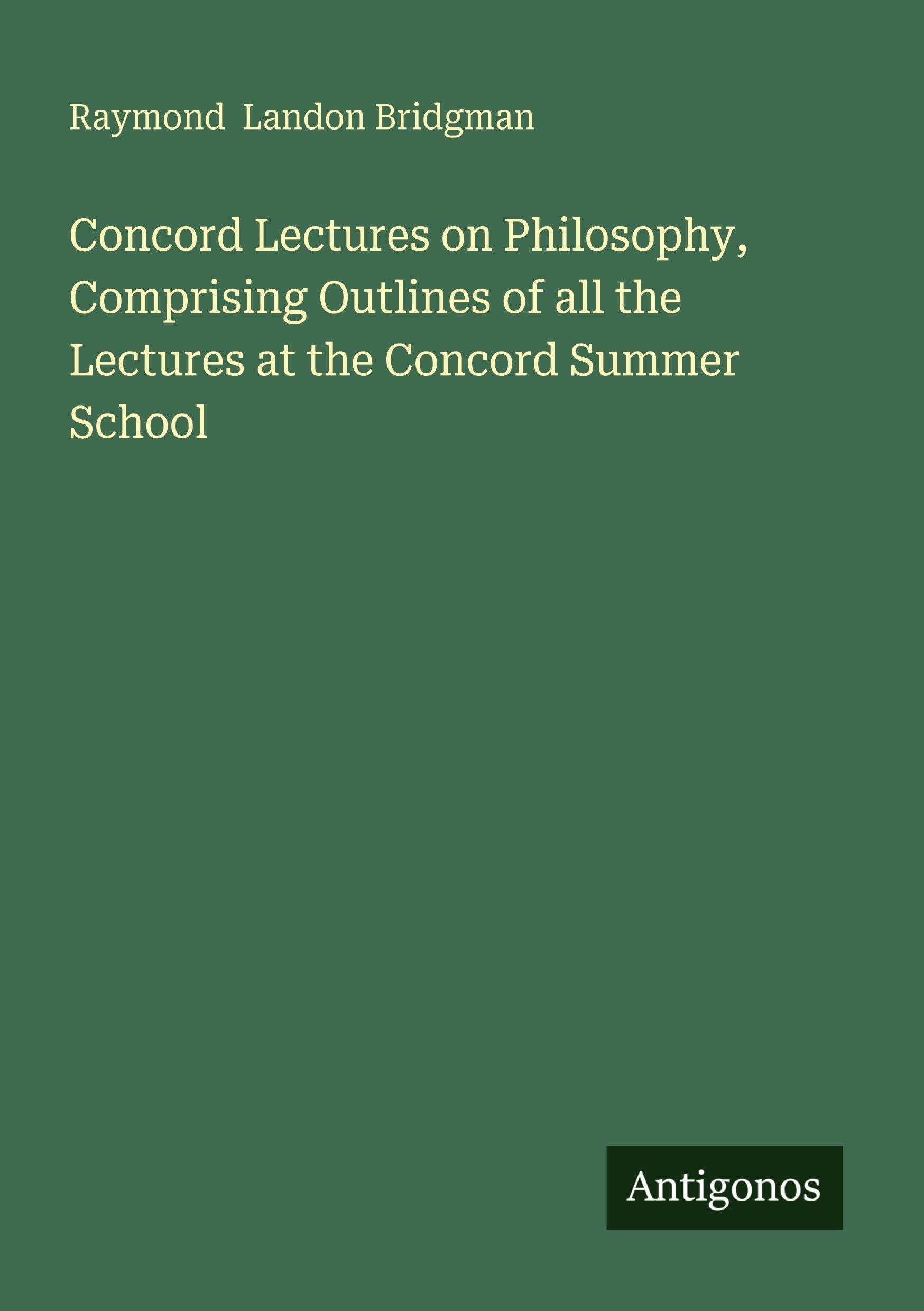 Concord Lectures on Philosophy, Comprising Outlines of all the Lectures at the Concord Summer School Classics