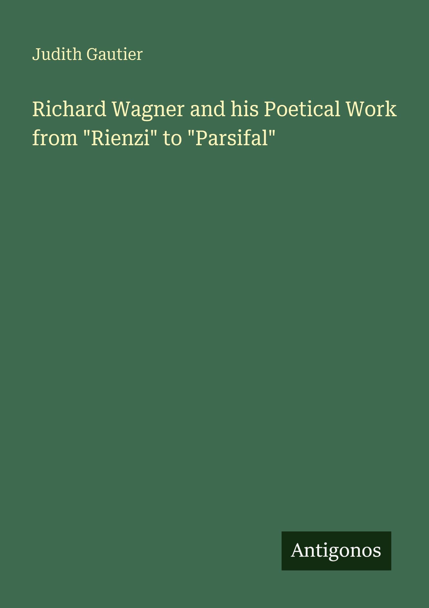 Richard Wagner and his Poetical Work from "Rienzi" to "Parsifal" Classics