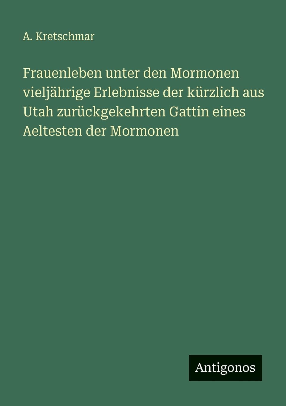 Frauenleben unter den Mormonen vieljährige Erlebnisse der kürzlich aus Utah zurückgekehrten Gattin eines Aeltesten der Mormonen Contemporary literature Books