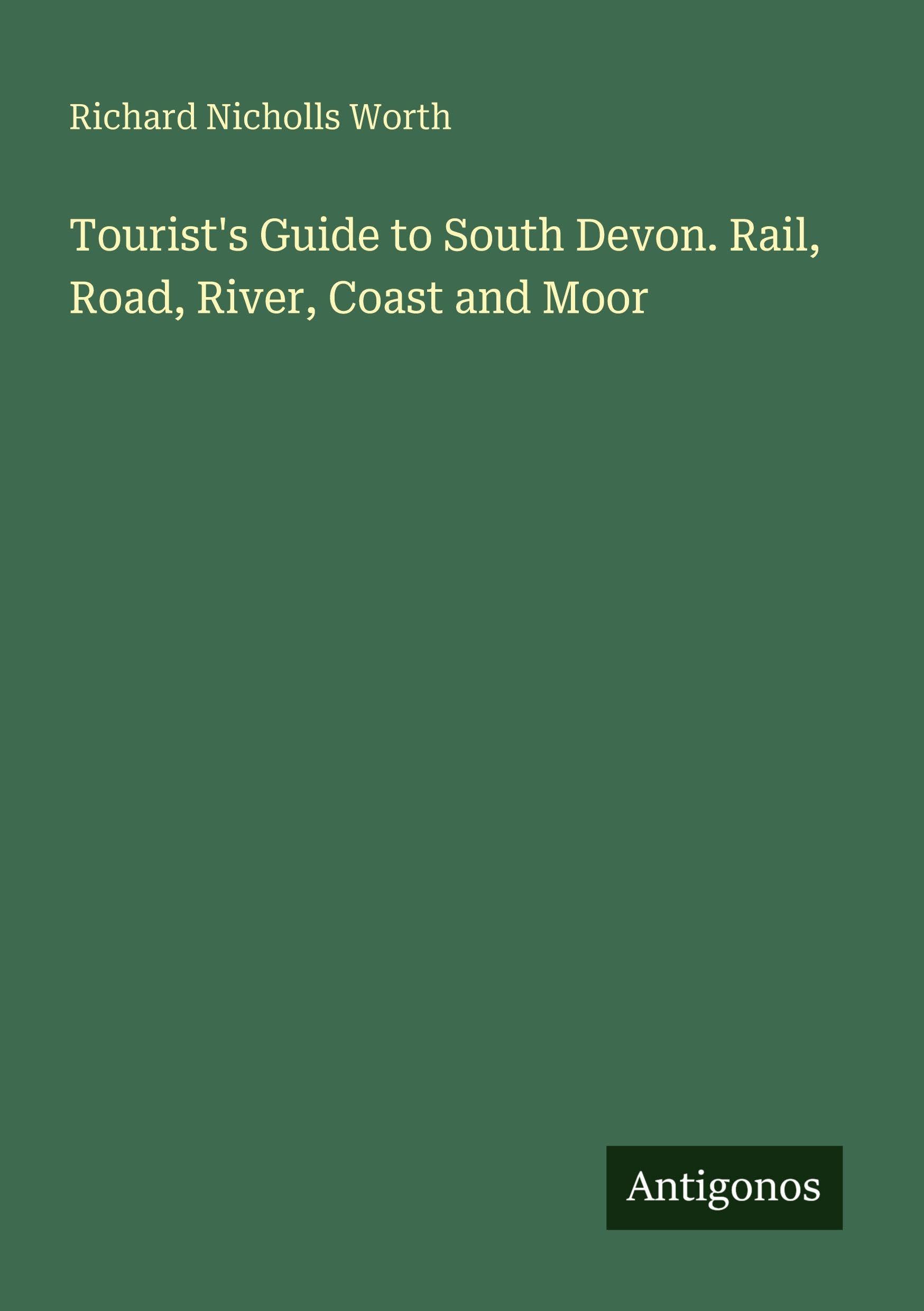 Tourist's Guide to South Devon. Rail, Road, River, Coast and Moor Classics