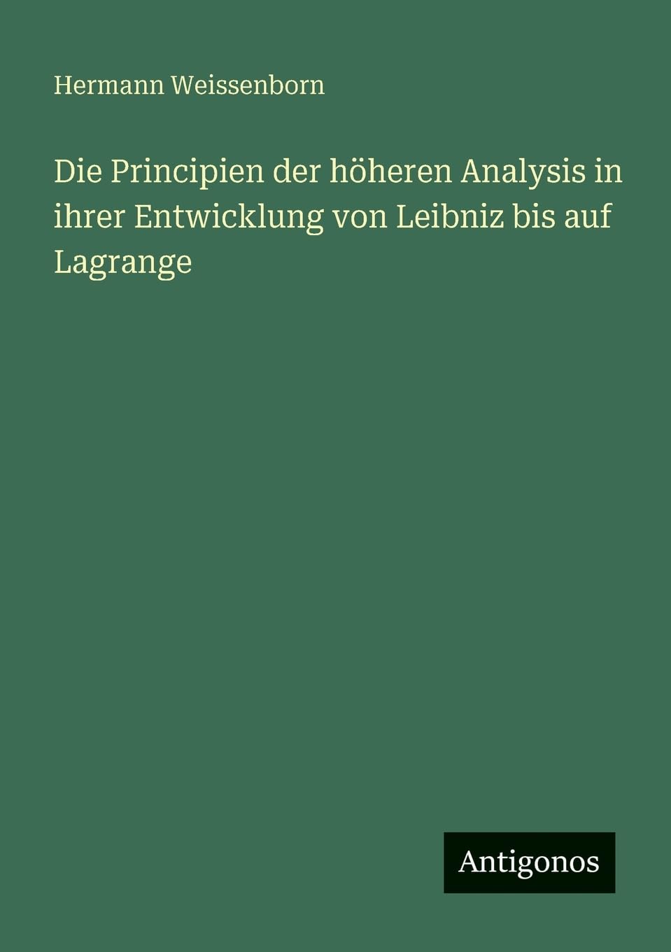 Die Principien der höheren Analysis in ihrer Entwicklung von Leibniz bis auf Lagrange Contemporary literature
