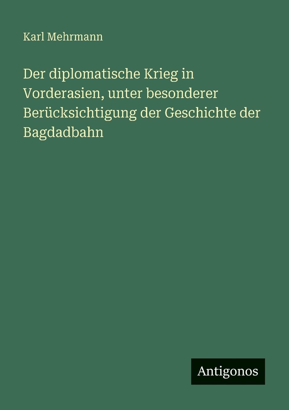 Der diplomatische Krieg in Vorderasien, unter besonderer Berücksichtigung der Geschichte der Bagdadbahn Contemporary literature