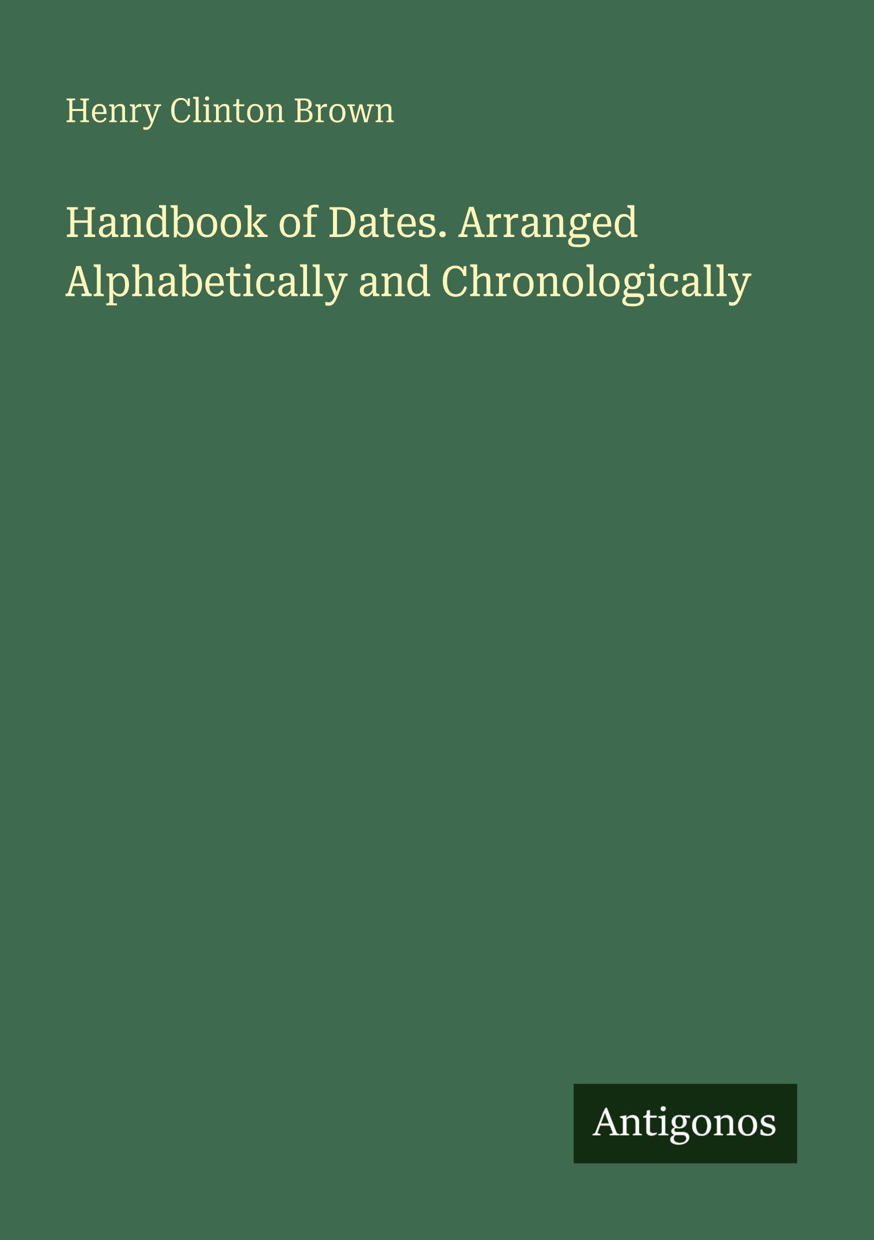 Handbook of Dates. Arranged Alphabetically and Chronologically Classics
