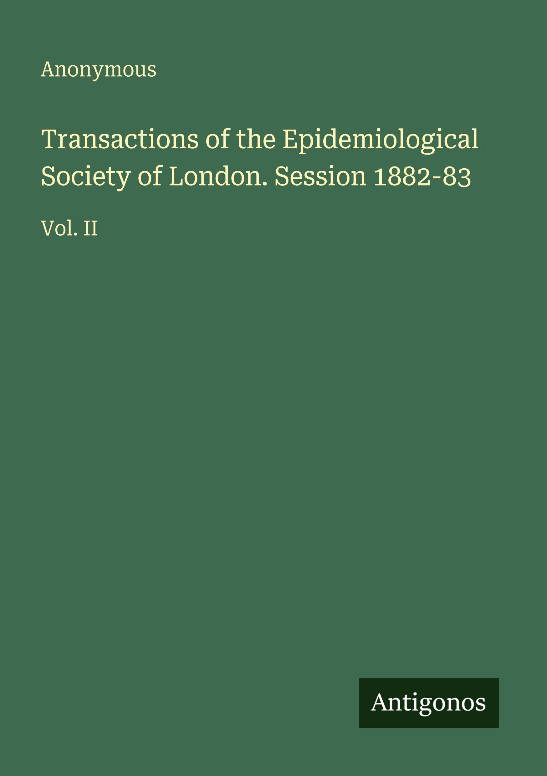 Transactions of the Epidemiological Society of London. Session 1882-83 Classics