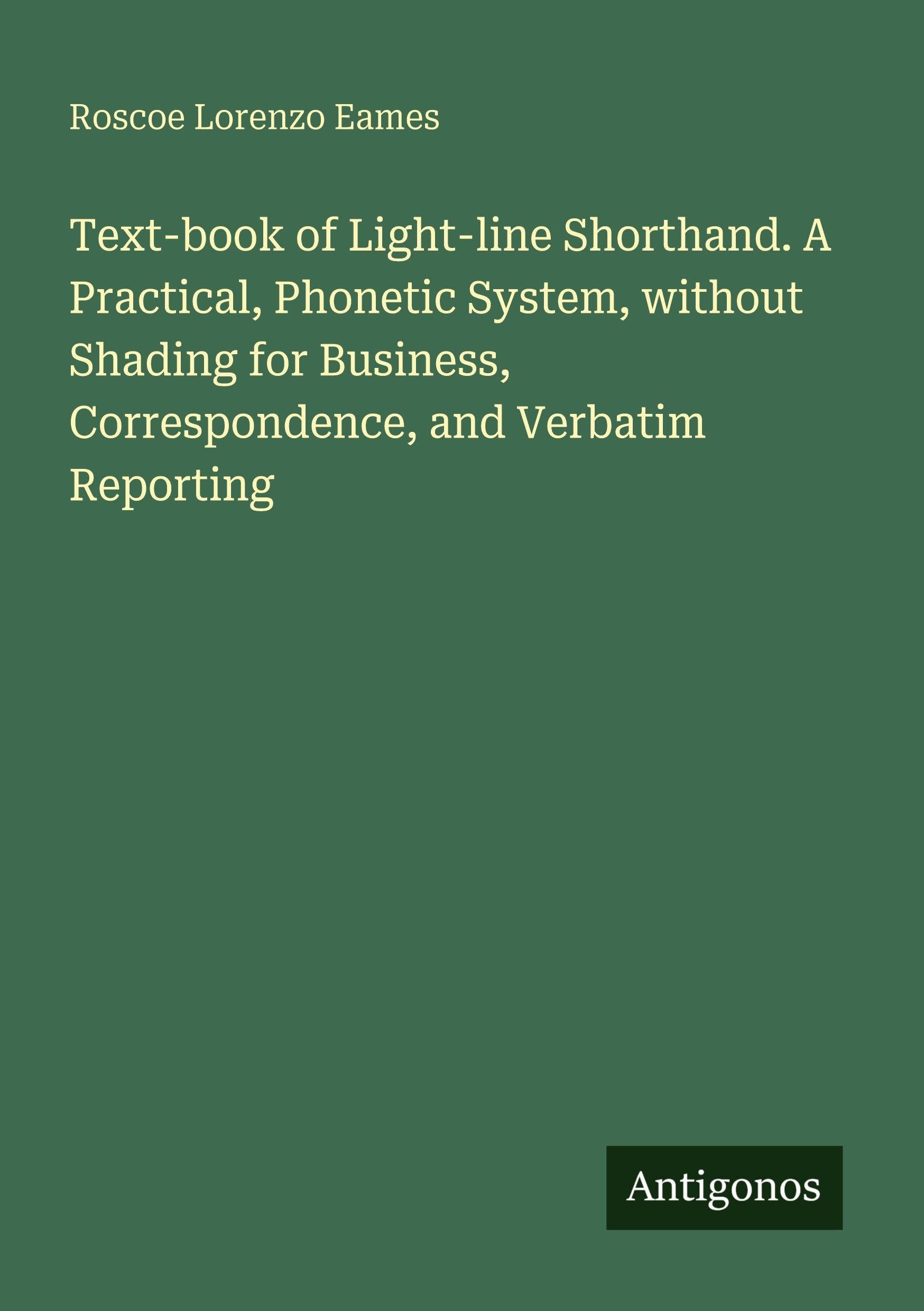 Text-book of Light-line Shorthand. A Practical, Phonetic System, without Shading for Business, Correspondence, and Verbatim Reporting Classics