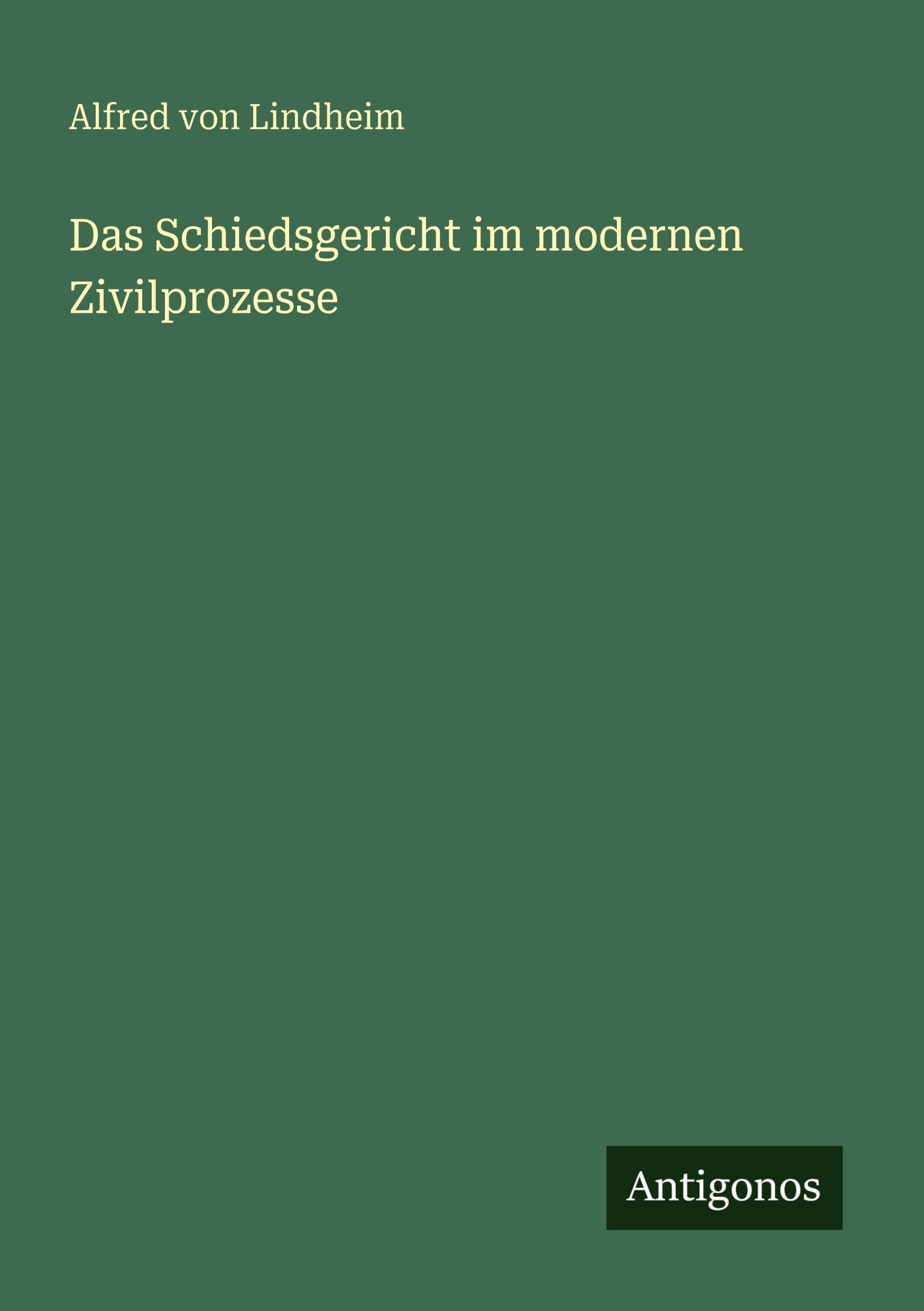 Das Schiedsgericht im modernen Zivilprozesse Classics
