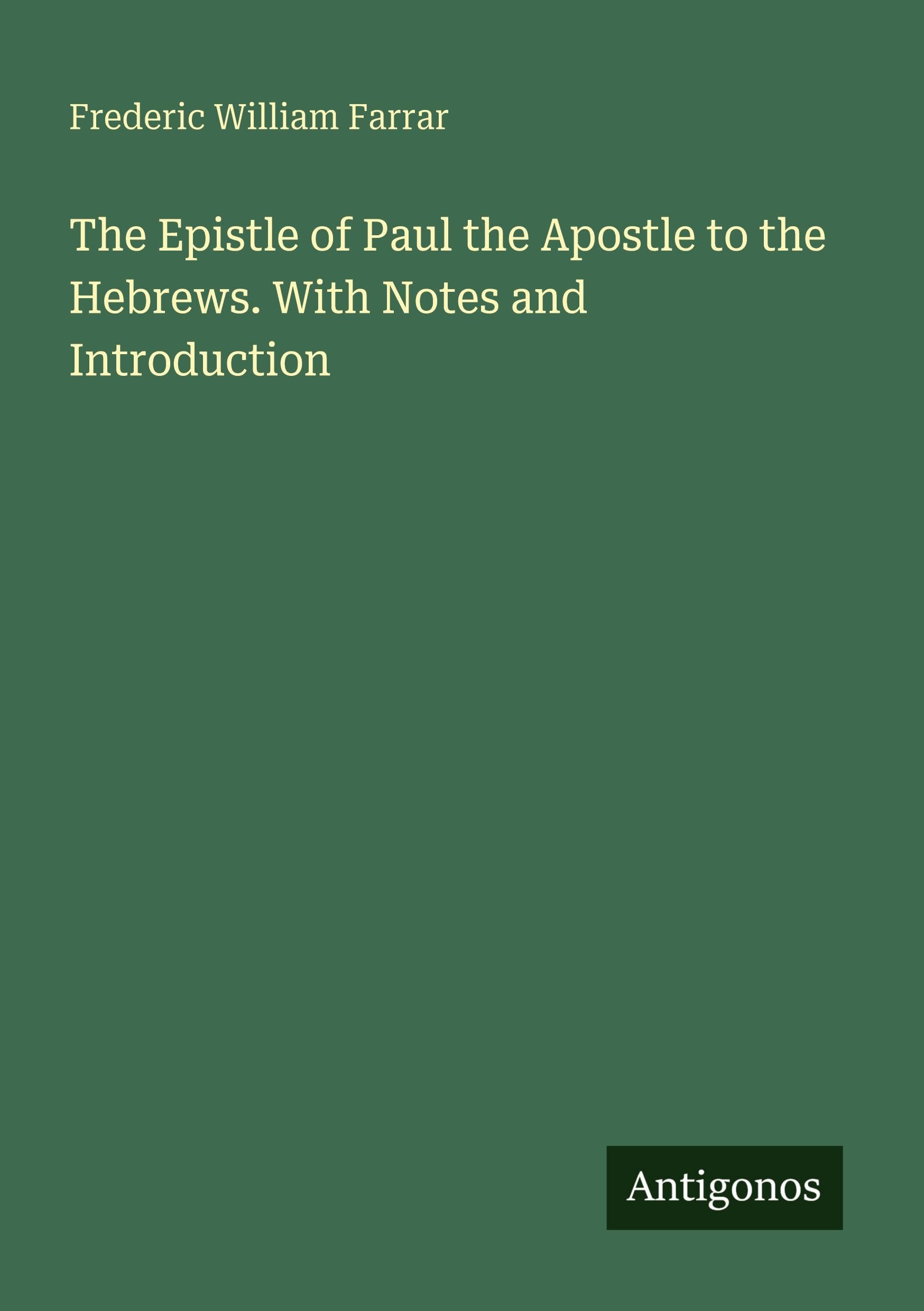 The Epistle of Paul the Apostle to the Hebrews. With Notes and Introduction Classics