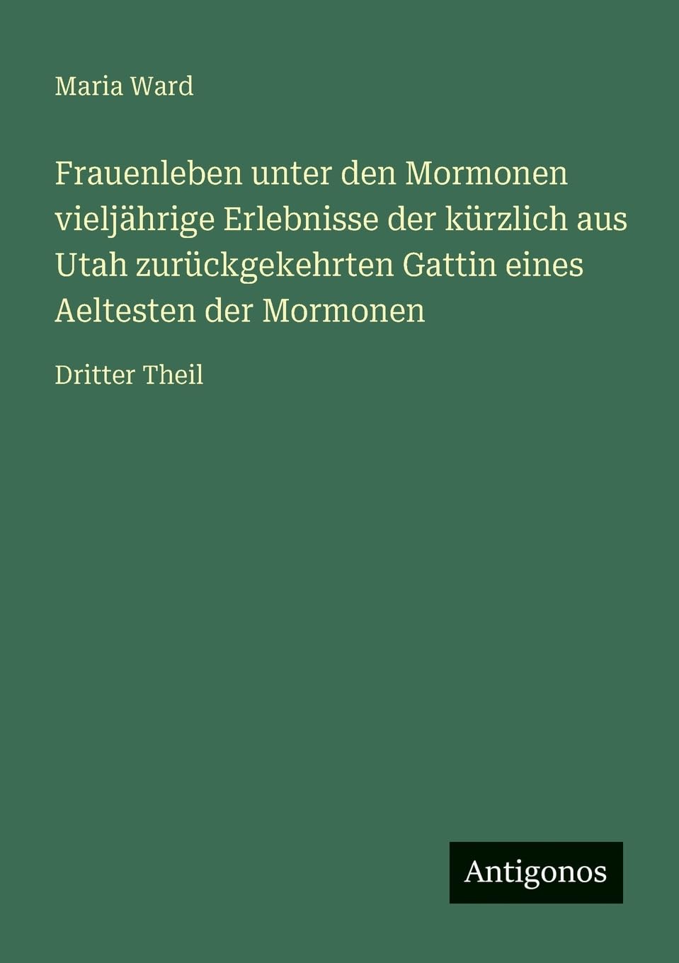 Frauenleben unter den Mormonen vieljährige Erlebnisse der kürzlich aus Utah zurückgekehrten Gattin eines Aeltesten der Mormonen Contemporary literature Books