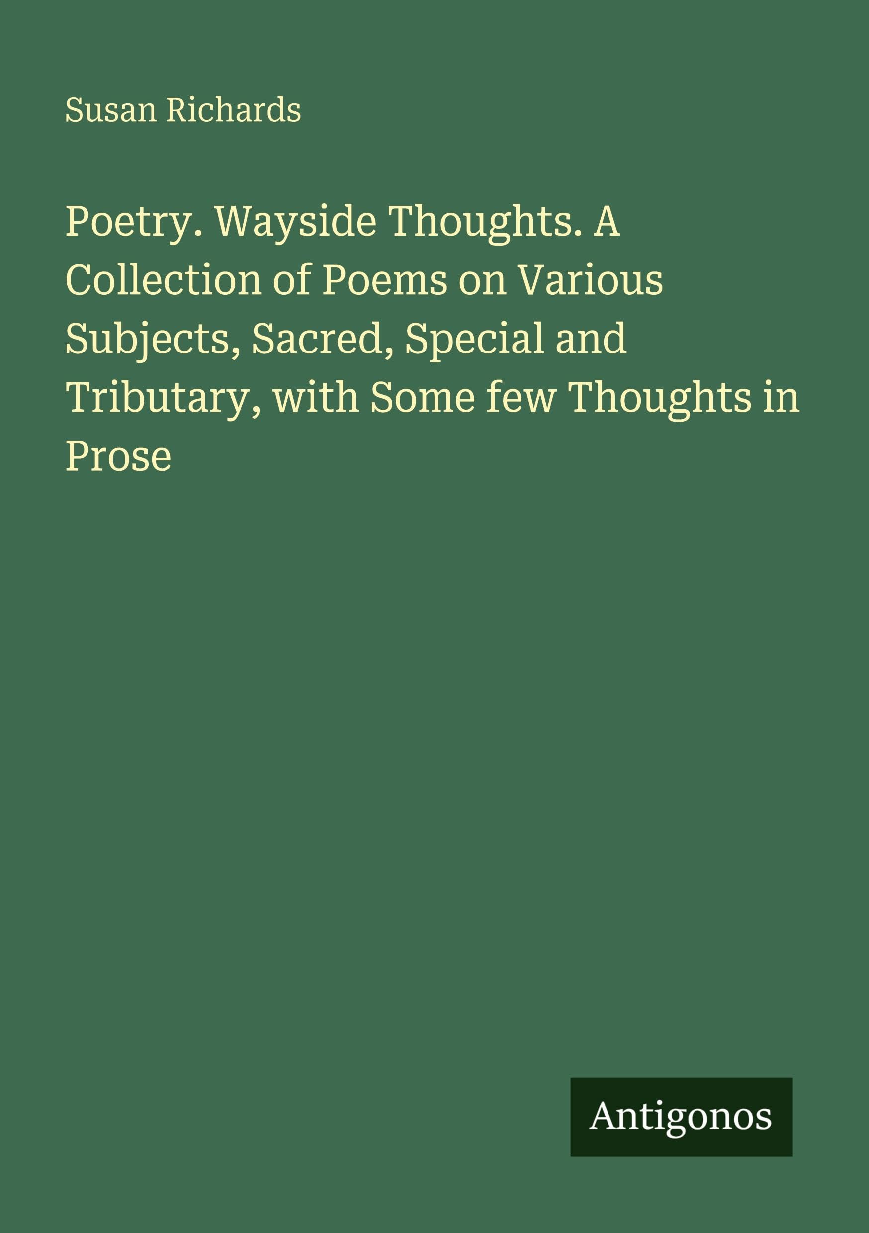 Poetry. Wayside Thoughts. A Collection of Poems on Various Subjects, Sacred, Special and Tributary, with Some few Thoughts in Prose Classics