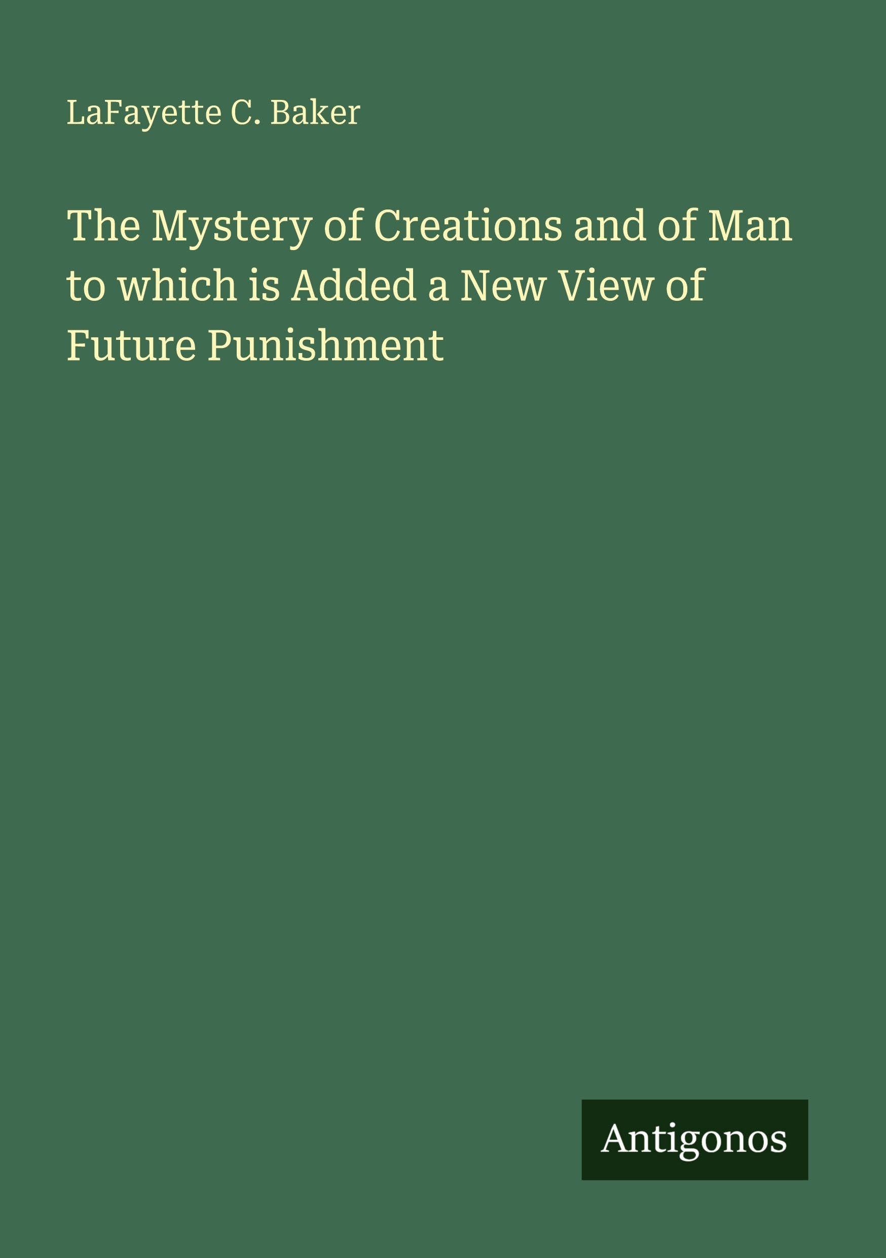 The Mystery of Creations and of Man to which is Added a New View of Future Punishment Classics