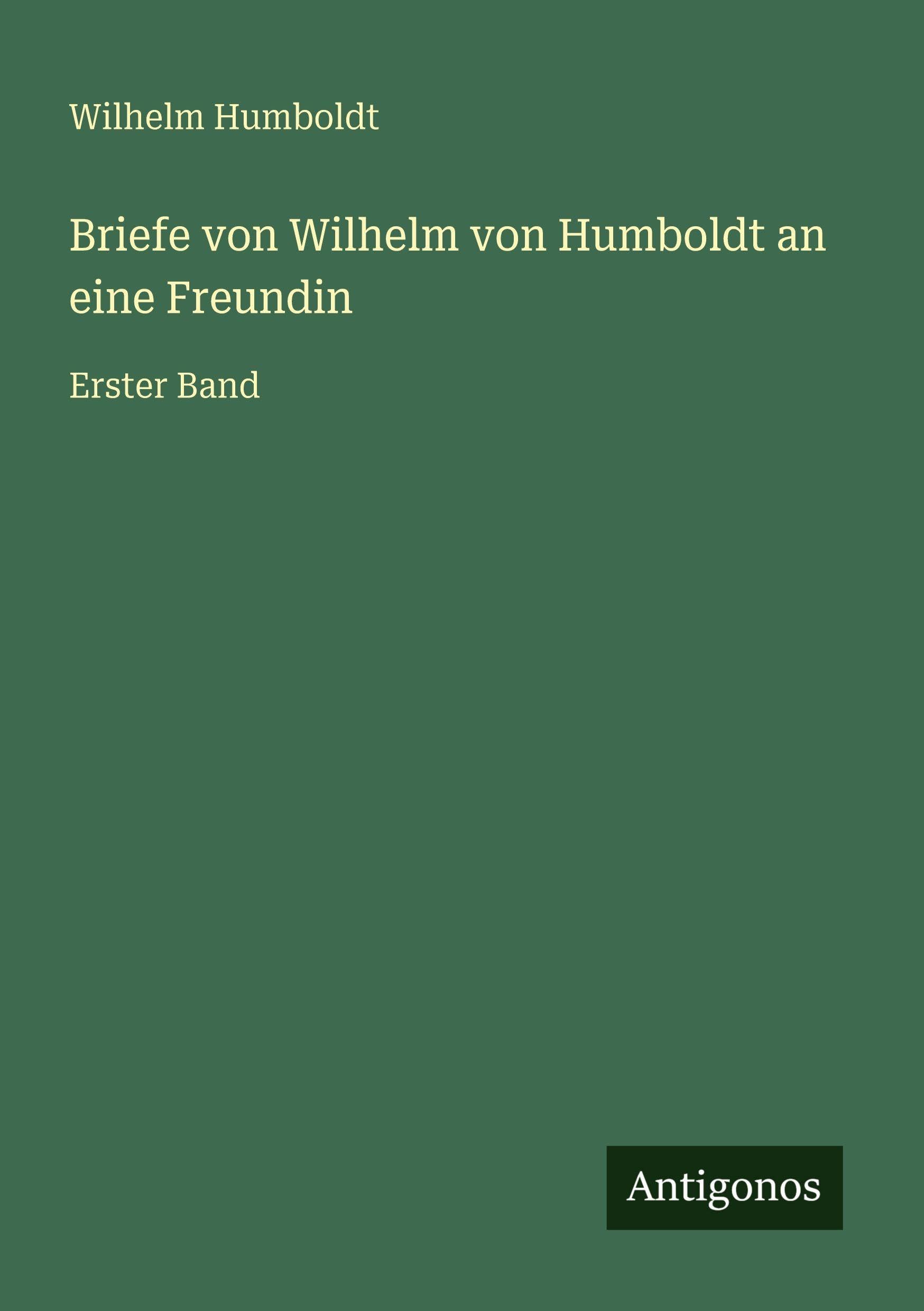Briefe von Wilhelm von Humboldt an eine Freundin Classics
