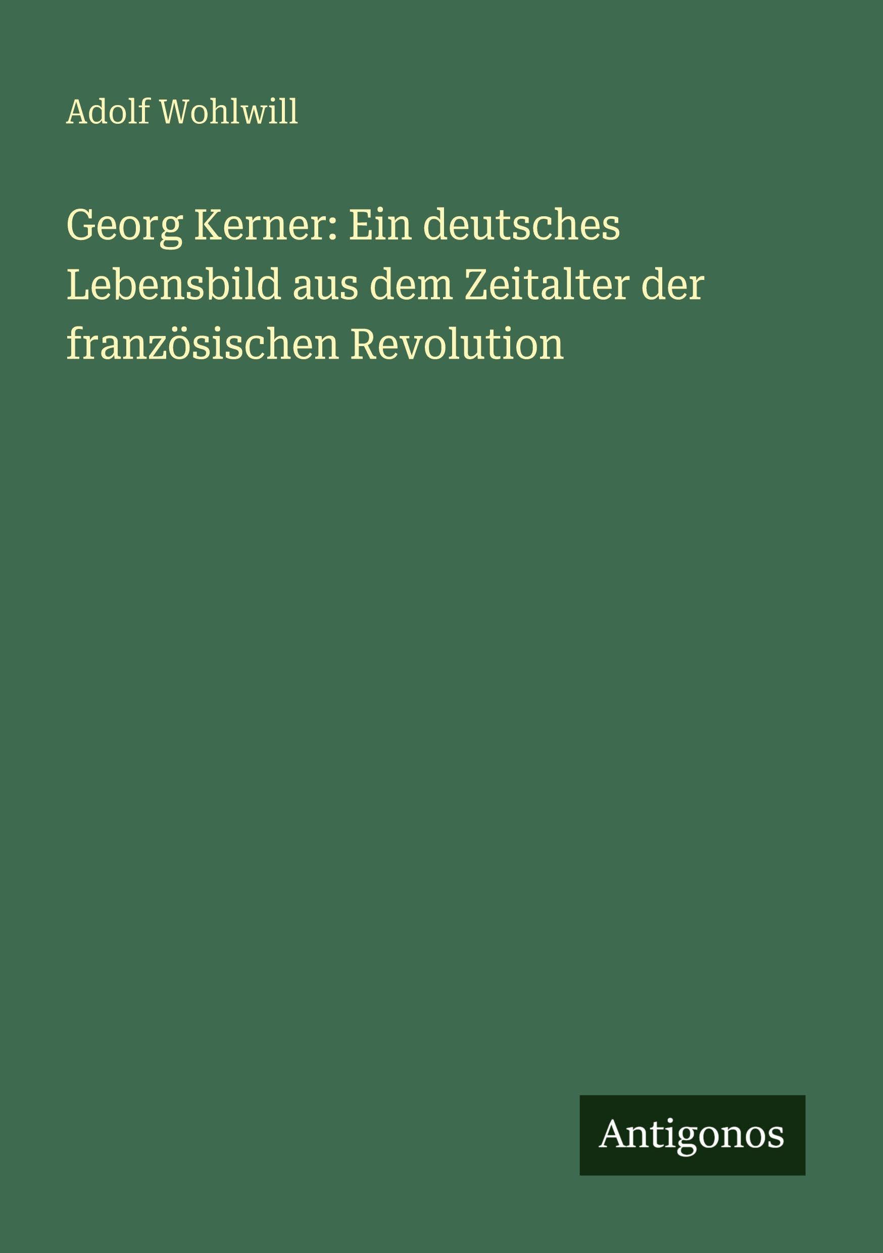 Georg Kerner: Ein deutsches Lebensbild aus dem Zeitalter der französischen Revolution Classics