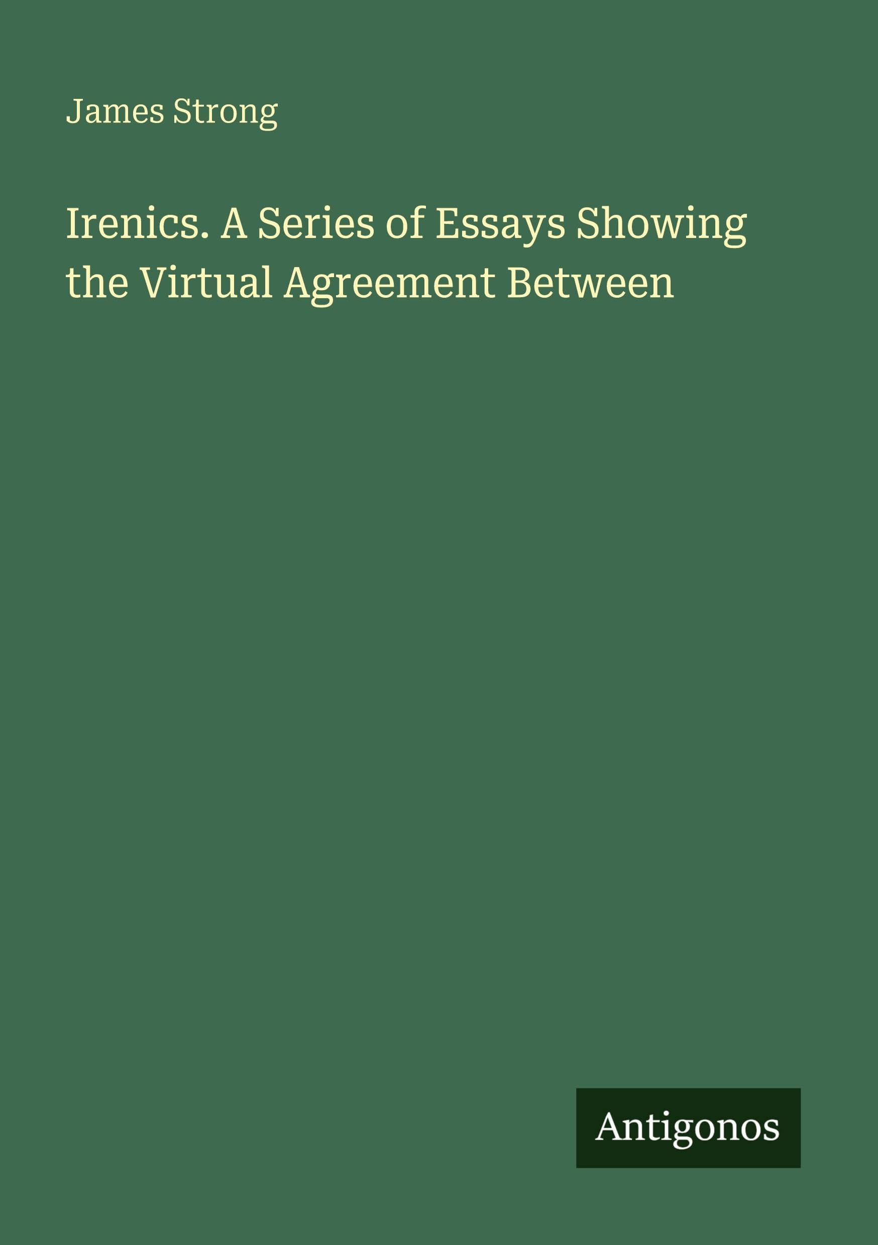 Irenics. A Series of Essays Showing the Upload Agreement Between Classics