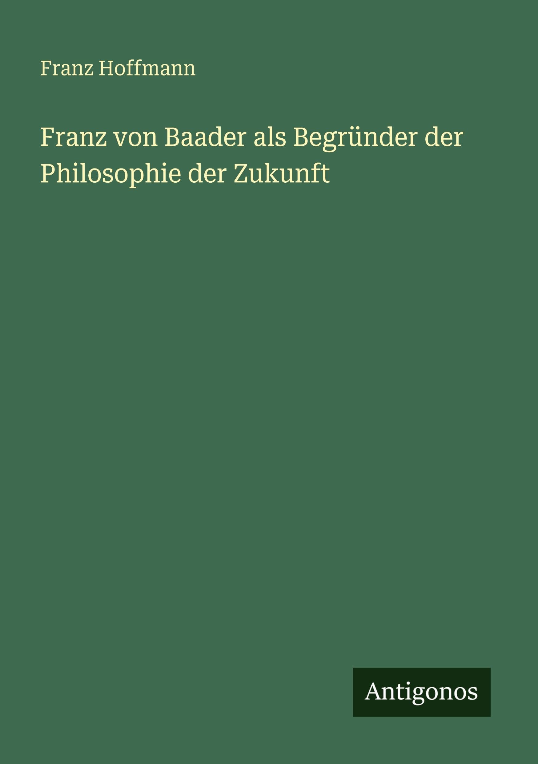 Franz von Baader als Begründer der Philosophie der Zukunft Classics