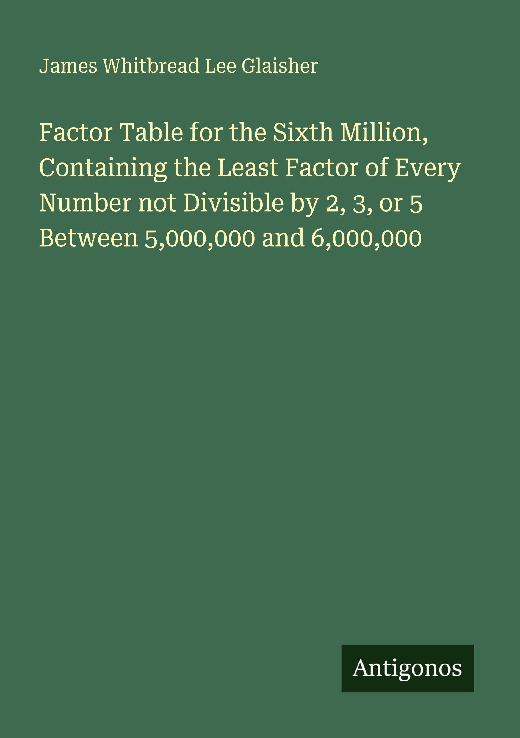 Factor Table for the Sixth Million, Containing the Least Factor of Every Number not Divisible by 2, 3, or 5 Between 5,000,000 and 6,000,000 Classics